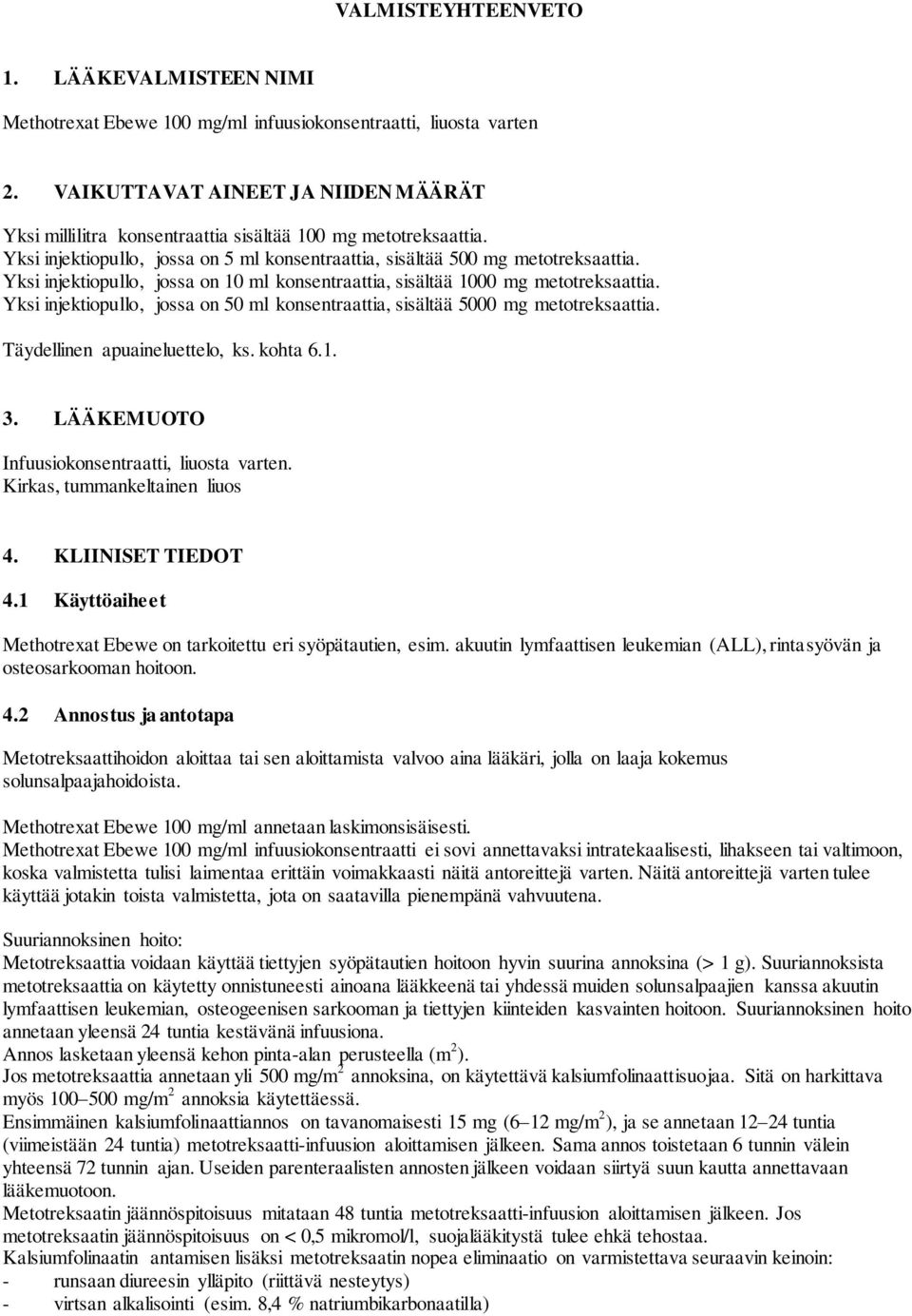 Yksi injektiopullo, jossa on 10 ml konsentraattia, sisältää 1000 mg metotreksaattia. Yksi injektiopullo, jossa on 50 ml konsentraattia, sisältää 5000 mg metotreksaattia.