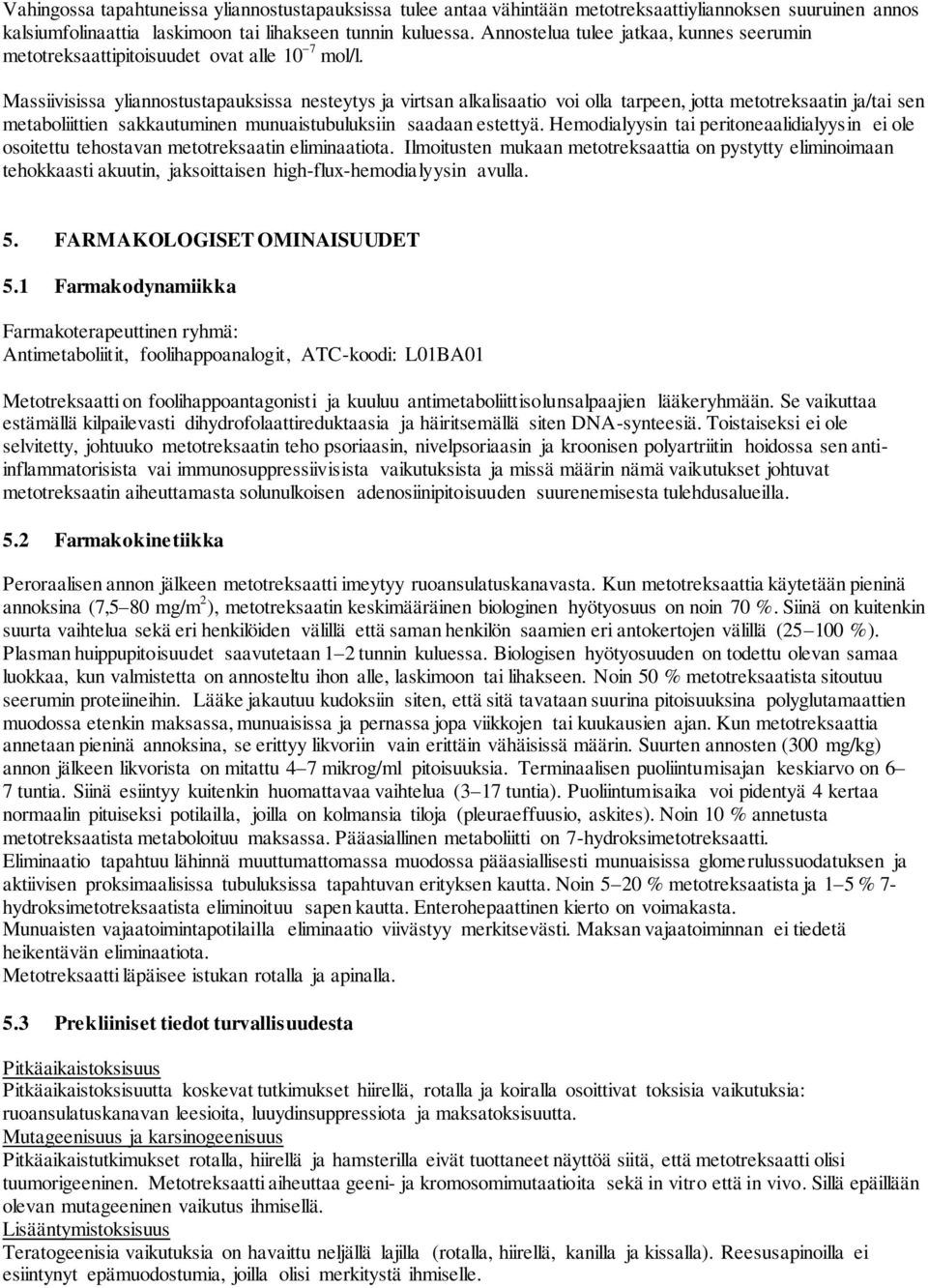 Massiivisissa yliannostustapauksissa nesteytys ja virtsan alkalisaatio voi olla tarpeen, jotta metotreksaatin ja/tai sen metaboliittien sakkautuminen munuaistubuluksiin saadaan estettyä.