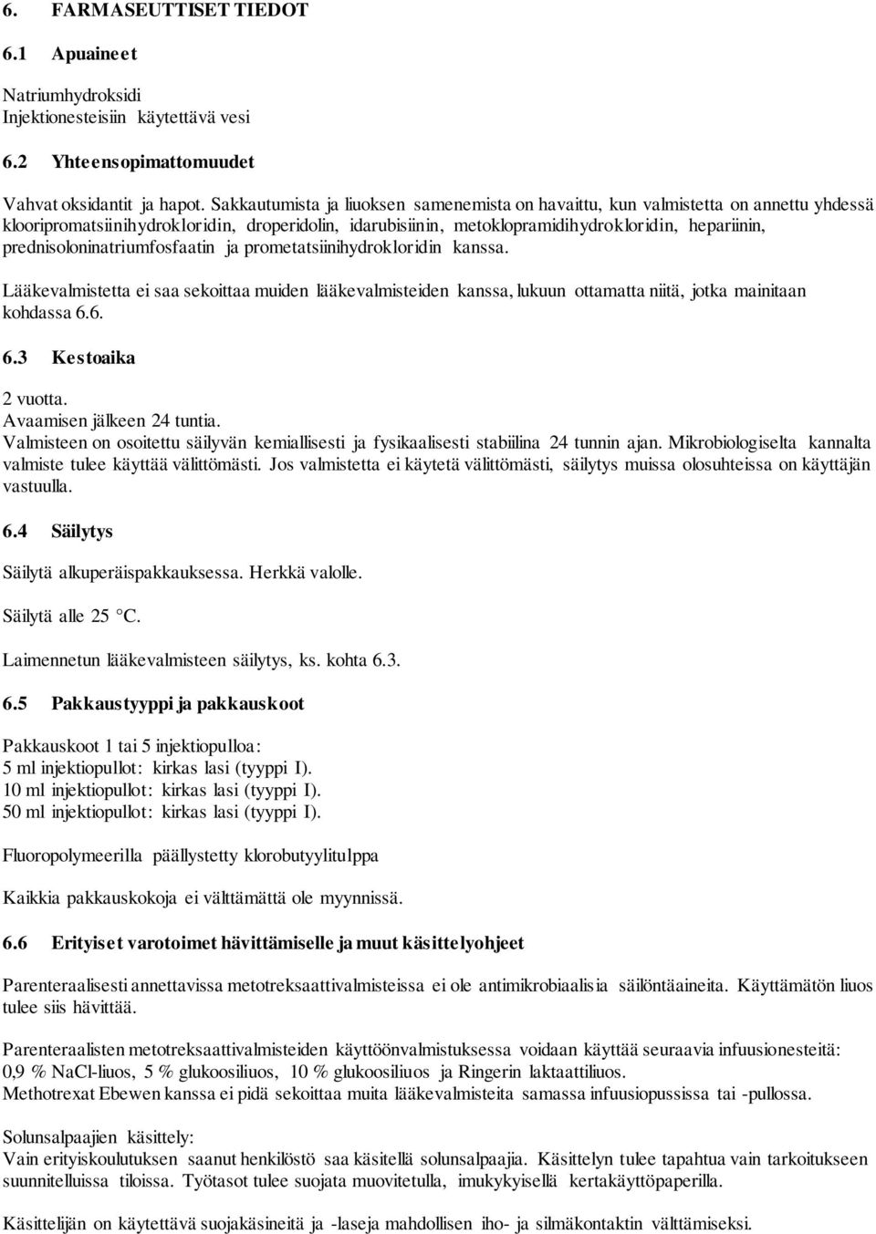 prednisoloninatriumfosfaatin ja prometatsiinihydrokloridin kanssa. Lääkevalmistetta ei saa sekoittaa muiden lääkevalmisteiden kanssa, lukuun ottamatta niitä, jotka mainitaan kohdassa 6.