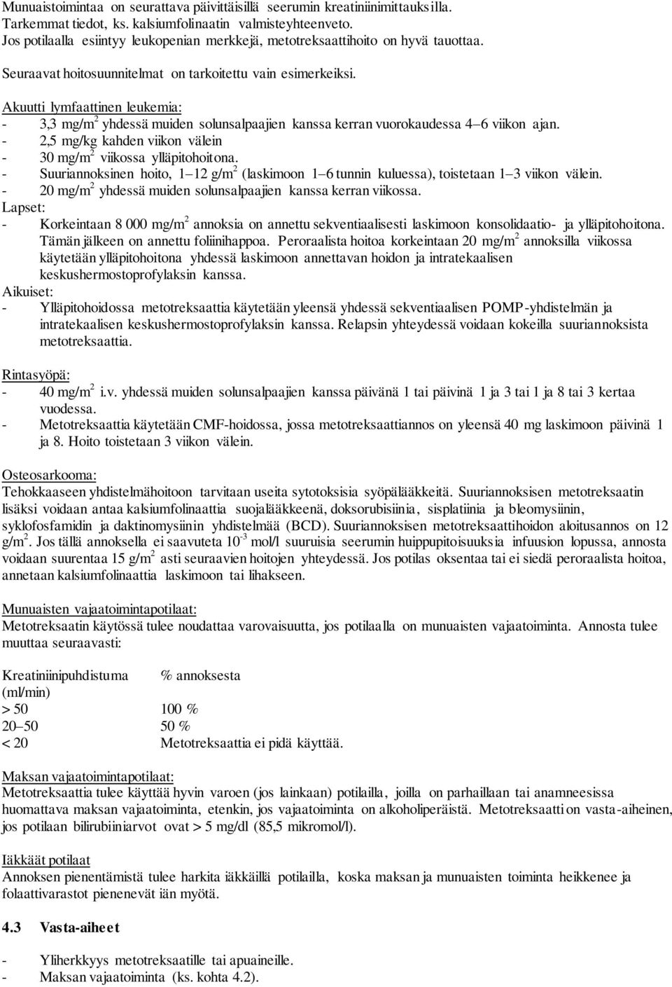 Akuutti lymfaattinen leukemia: - 3,3 mg/m 2 yhdessä muiden solunsalpaajien kanssa kerran vuorokaudessa 4 6 viikon ajan. - 2,5 mg/kg kahden viikon välein - 30 mg/m 2 viikossa ylläpitohoitona.