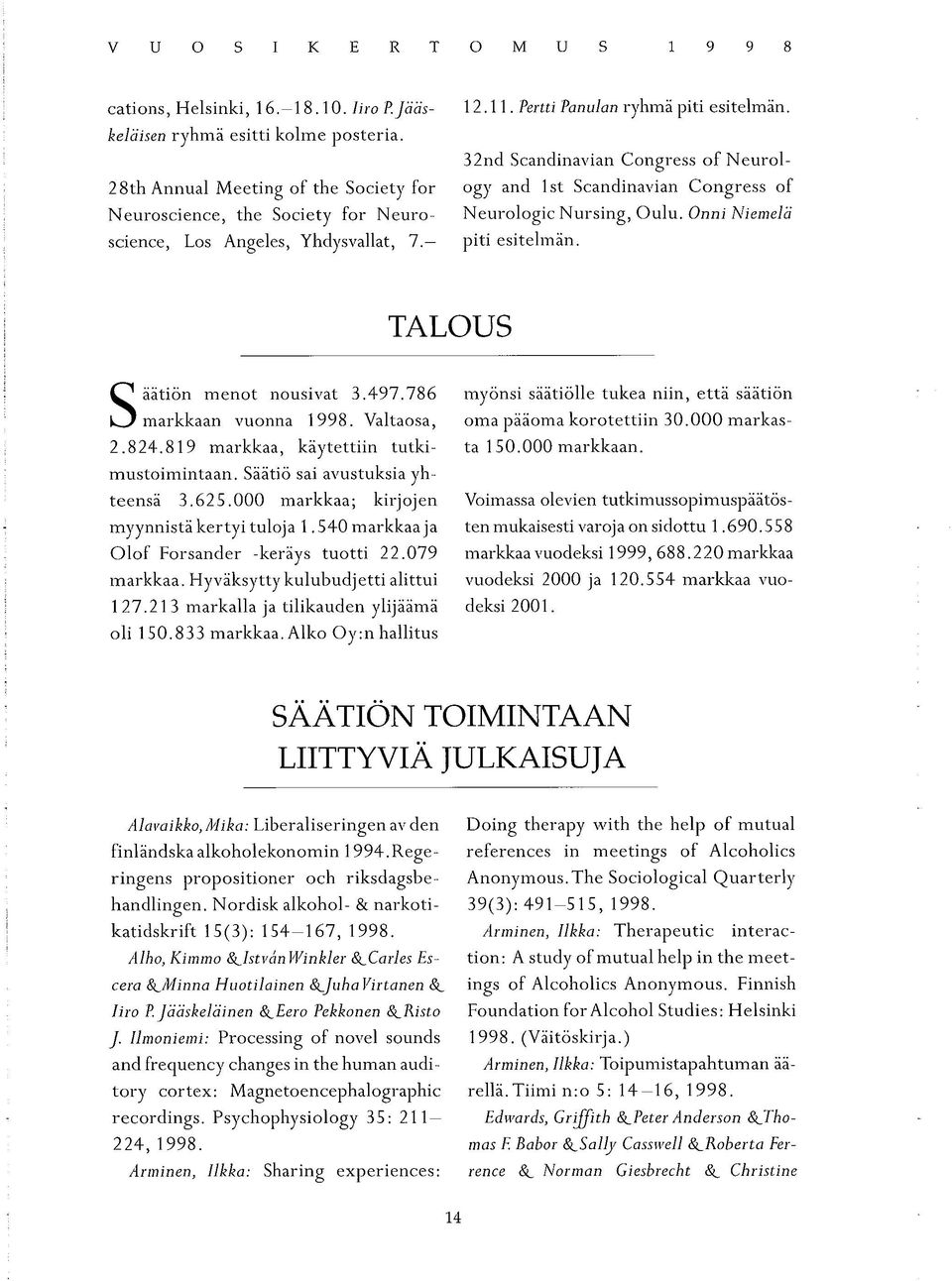 32nd Scandinavian Congress of Neurology and lst Scandinavian Congress of Neurologic Nursing, Oulu. Onni Niemelä piti esitelmän. TALOUS i S äätiön menot nousivat 3.497.786 markkaan vuonna 1998.