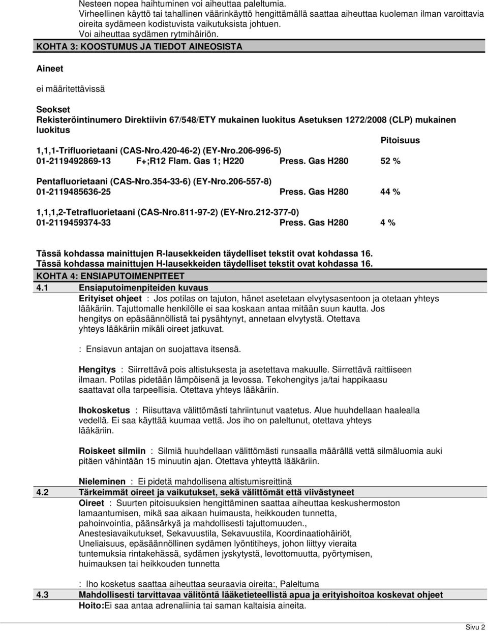 KOHTA 3: KOOSTUMUS JA TIEDOT AINEOSISTA Aineet ei määritettävissä Seokset Rekisteröintinumero Direktiivin 67/548/ETY mukainen luokitus Asetuksen 1272/2008 (CLP) mukainen luokitus Pitoisuus