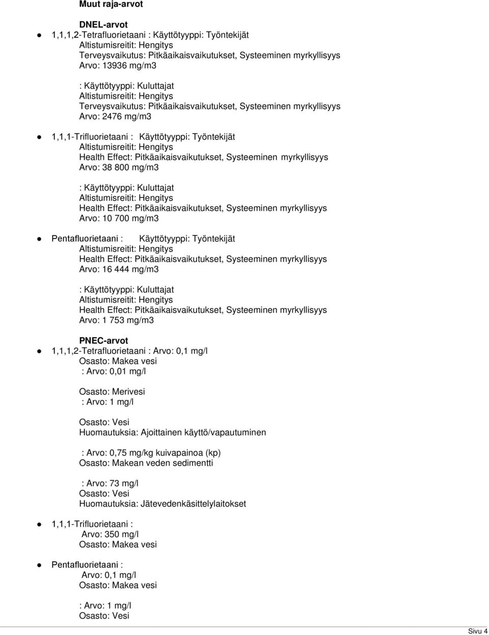 Arvo: 38 800 mg/m3 : Käyttötyyppi: Kuluttajat Health Effect: Pitkäaikaisvaikutukset, Systeeminen myrkyllisyys Arvo: 10 700 mg/m3 Pentafluorietaani : Käyttötyyppi: Työntekijät Health Effect: