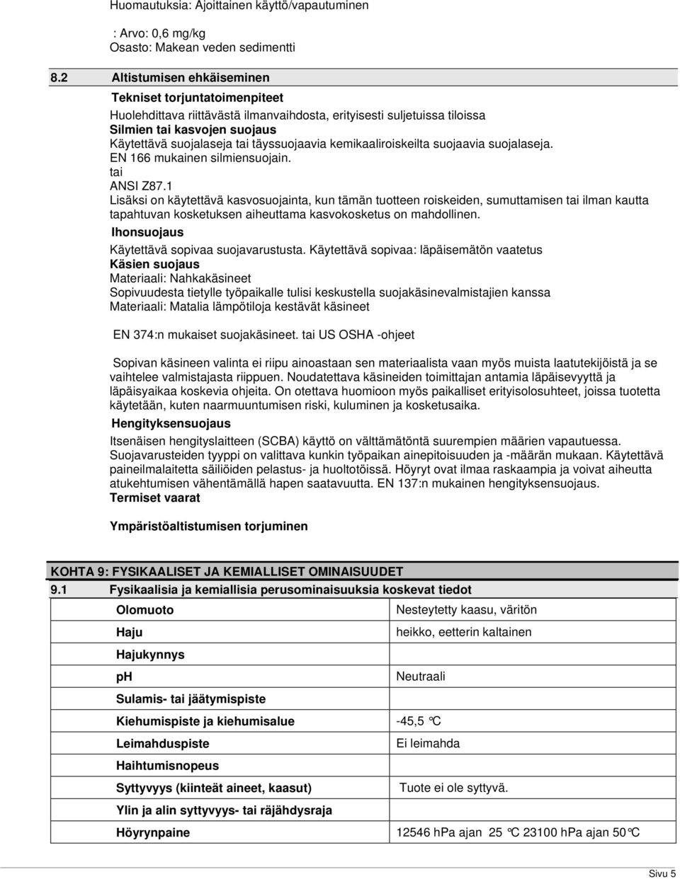 täyssuojaavia kemikaaliroiskeilta suojaavia suojalaseja. EN 166 mukainen silmiensuojain. tai ANSI Z87.