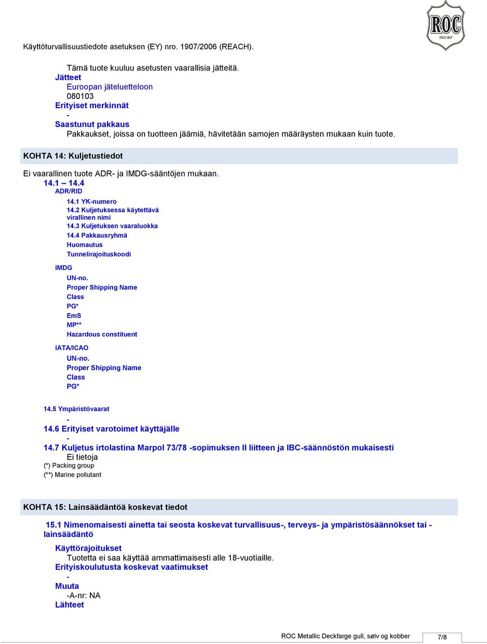 KOHTA 14: Kuljetustiedot Ei vaarallinen tuote ADR ja IMDGsääntöjen mukaan. 14.1 14.4 ADR/RID IMDG 14.1 YKnumero 14.2 Kuljetuksessa käytettävä virallinen nimi 14.3 Kuljetuksen vaaraluokka 14.