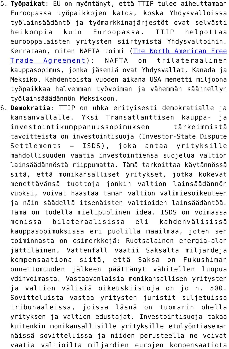 Kerrataan, miten NAFTA toimi (The North American Free Trade Agreement): NAFTA on trilateraalinen kauppasopimus, jonka jäseniä ovat Yhdysvallat, Kanada ja Meksiko.