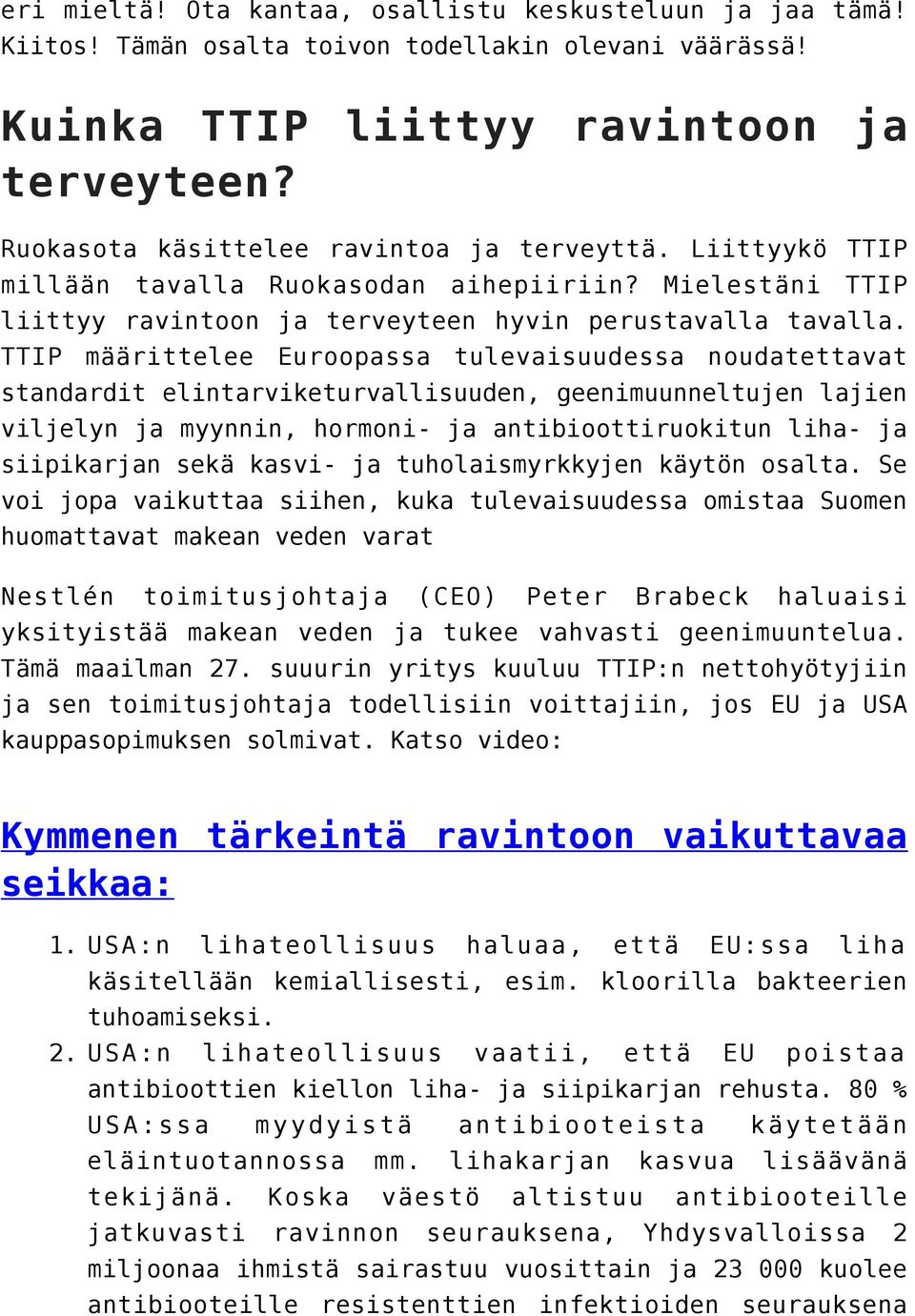 TTIP määrittelee Euroopassa tulevaisuudessa noudatettavat standardit elintarviketurvallisuuden, geenimuunneltujen lajien viljelyn ja myynnin, hormoni- ja antibioottiruokitun liha- ja siipikarjan sekä