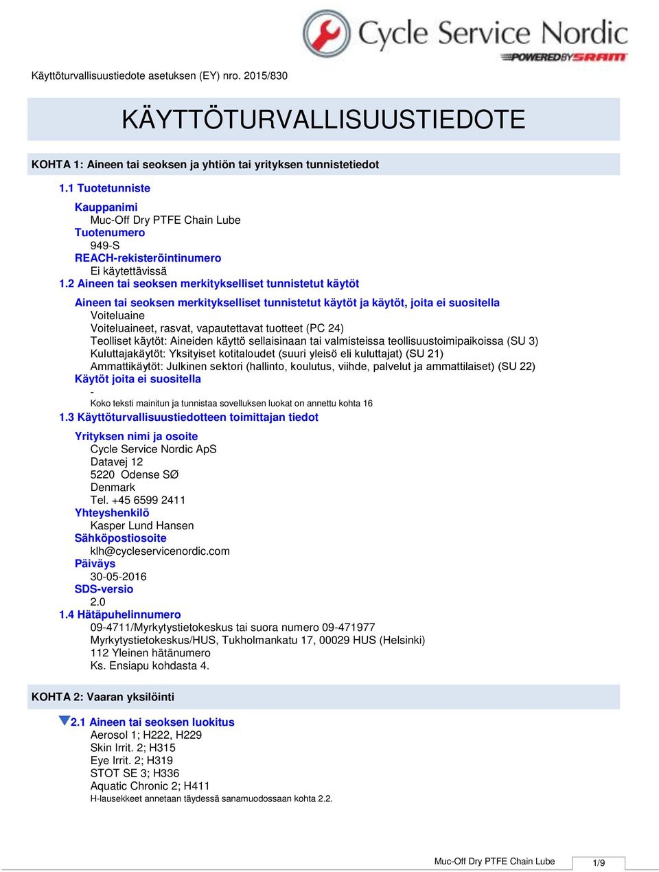 tuotteet (PC 24) Teolliset käytöt: Aineiden käyttö sellaisinaan tai valmisteissa teollisuustoimipaikoissa (SU 3) Kuluttajaka yto t: Yksityiset kotitaloudet (suuri yleiso eli kuluttajat) (SU 21)