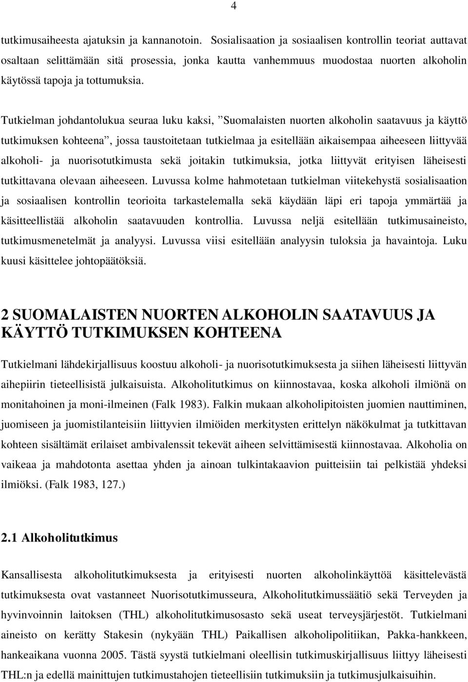 Tutkielman johdantolukua seuraa luku kaksi, Suomalaisten nuorten alkoholin saatavuus ja käyttö tutkimuksen kohteena, jossa taustoitetaan tutkielmaa ja esitellään aikaisempaa aiheeseen liittyvää