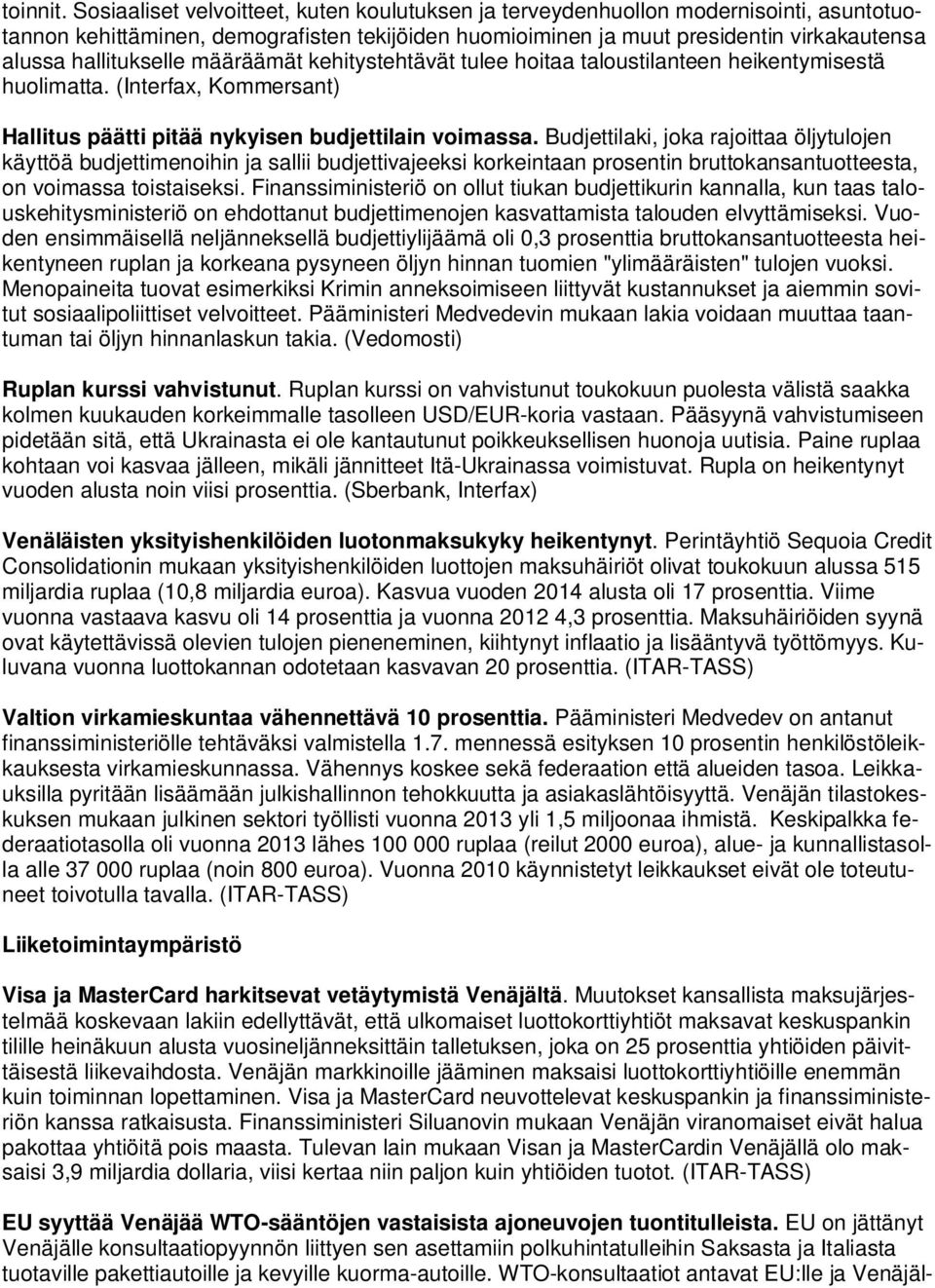 hallitukselle määräämät kehitystehtävät tulee hoitaa taloustilanteen heikentymisestä huolimatta. (Interfax, Kommersant) Hallitus päätti pitää nykyisen budjettilain voimassa.