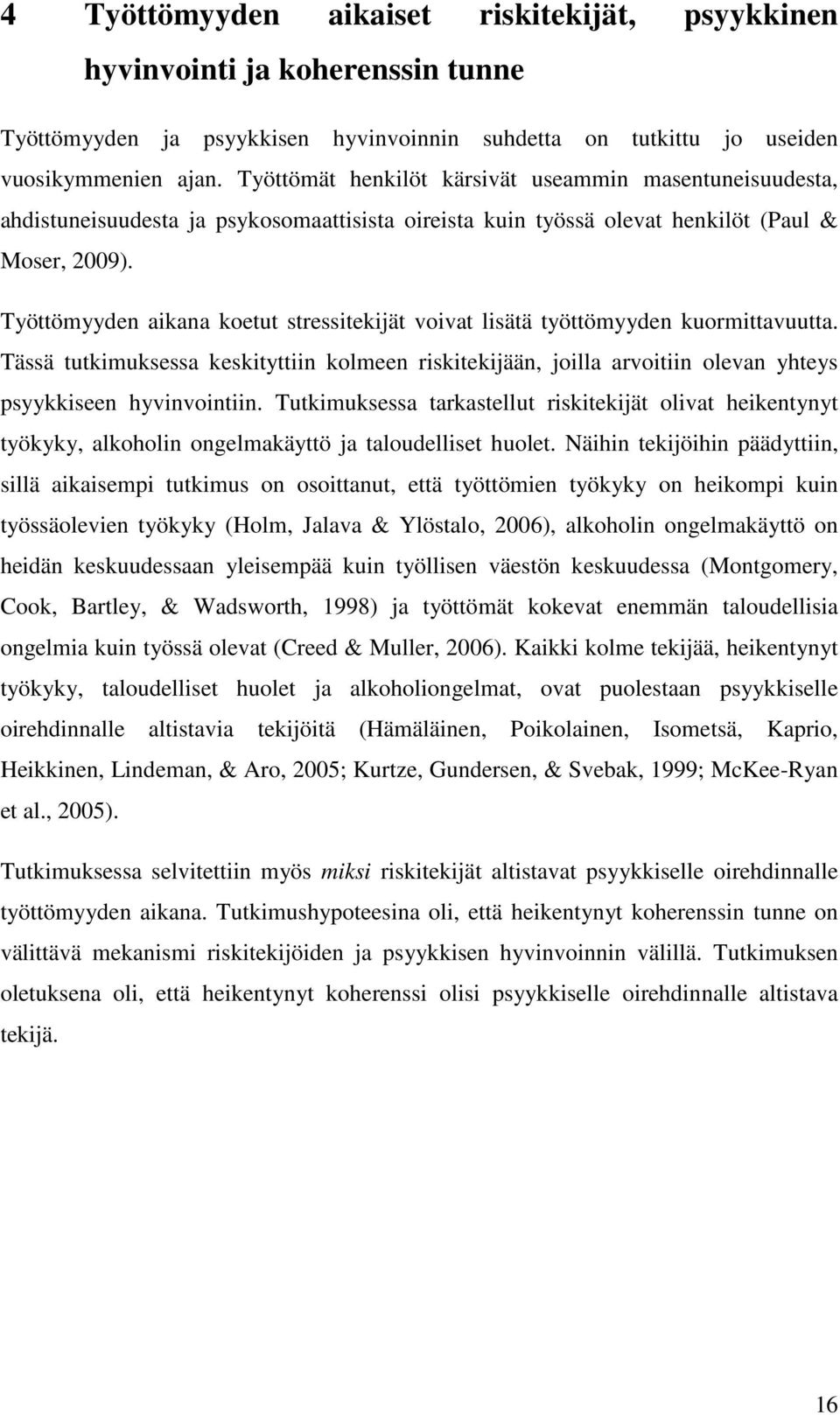 Työttömyyden aikana koetut stressitekijät voivat lisätä työttömyyden kuormittavuutta. Tässä tutkimuksessa keskityttiin kolmeen riskitekijään, joilla arvoitiin olevan yhteys psyykkiseen hyvinvointiin.