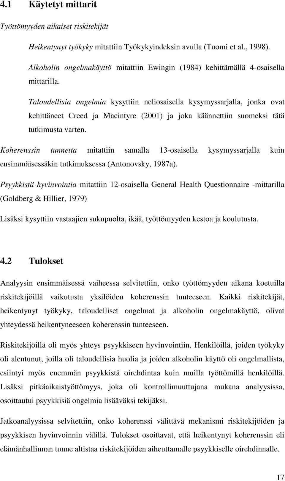 Taloudellisia ongelmia kysyttiin neliosaisella kysymyssarjalla, jonka ovat kehittäneet Creed ja Macintyre (2001) ja joka käännettiin suomeksi tätä tutkimusta varten.