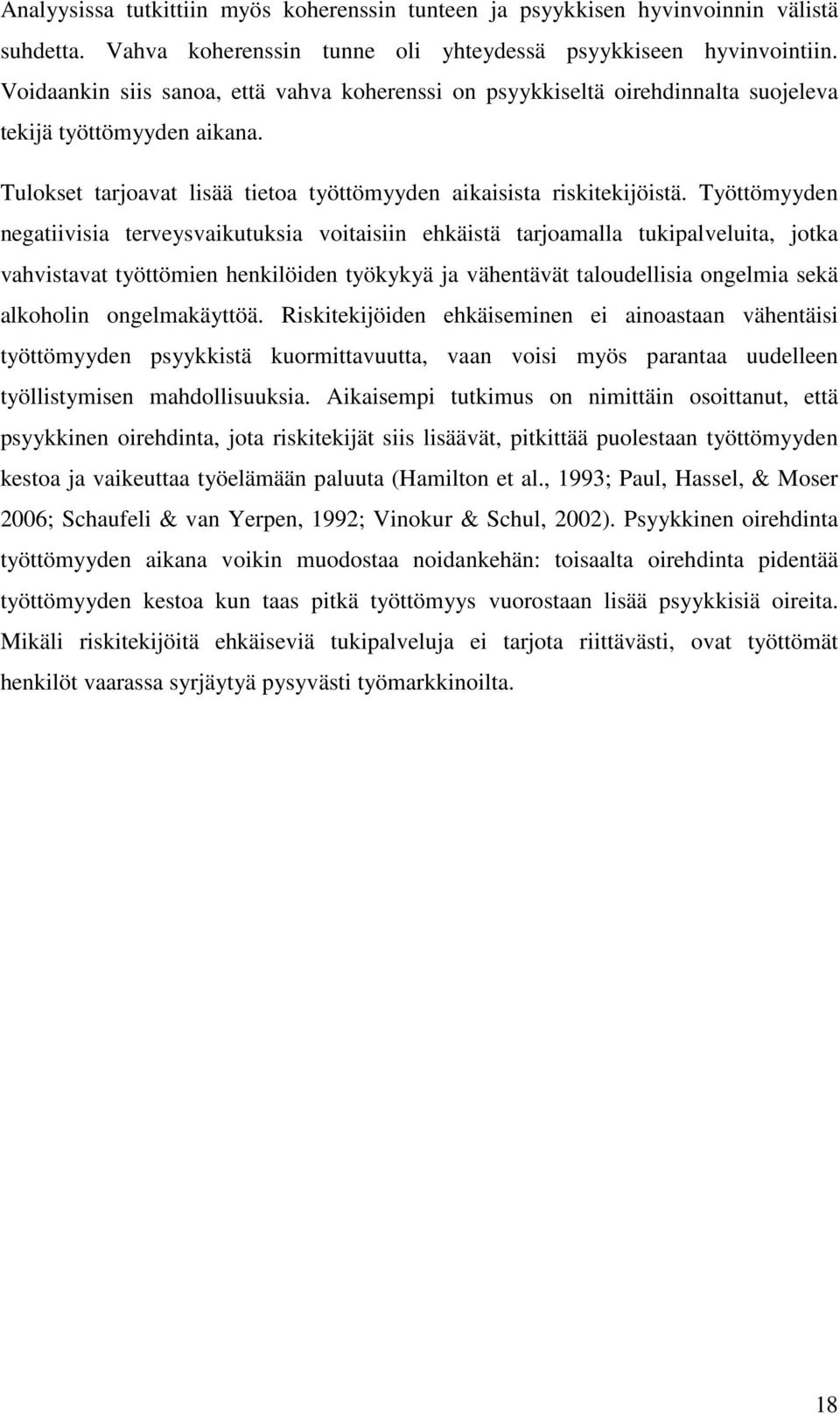 Työttömyyden negatiivisia terveysvaikutuksia voitaisiin ehkäistä tarjoamalla tukipalveluita, jotka vahvistavat työttömien henkilöiden työkykyä ja vähentävät taloudellisia ongelmia sekä alkoholin