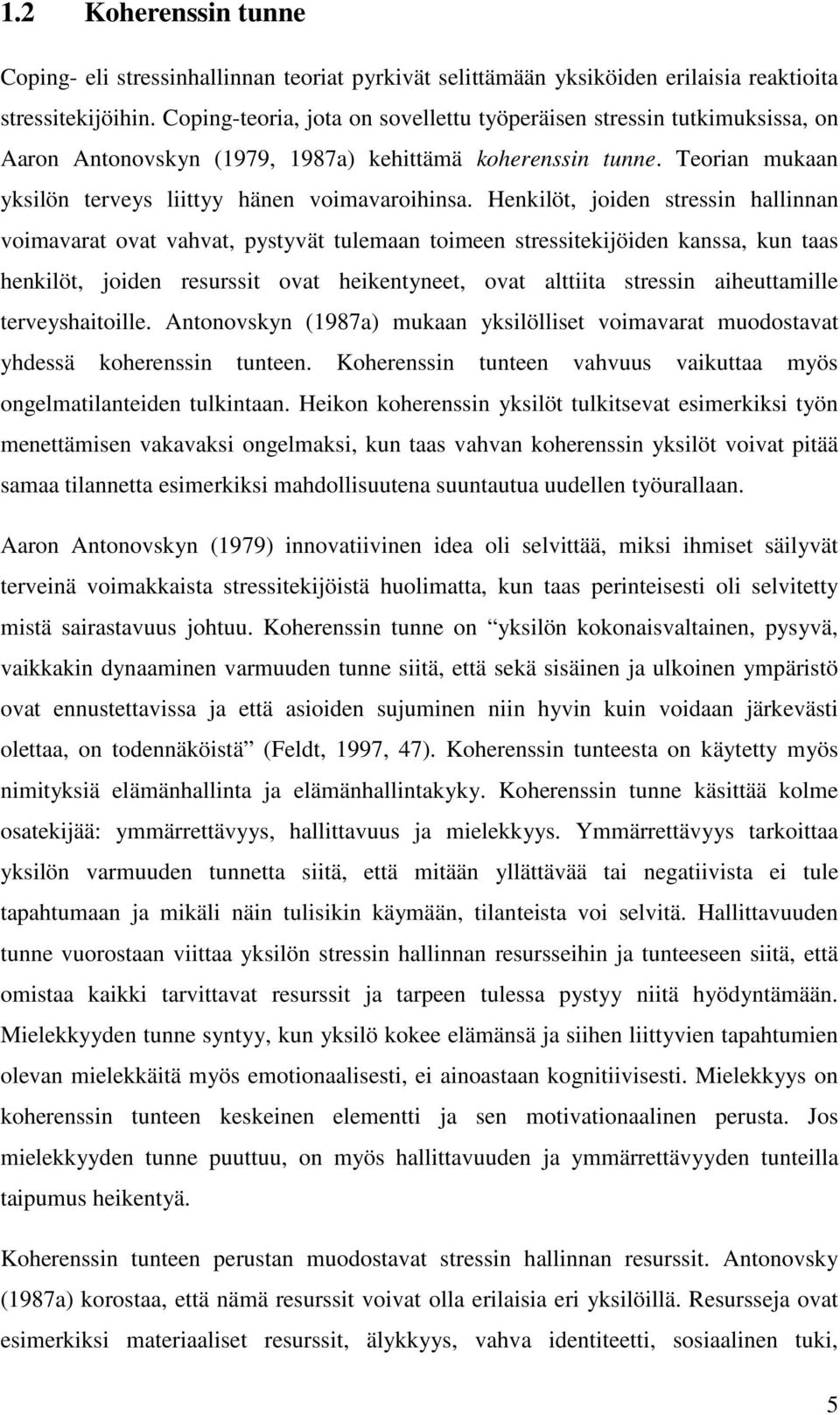 Henkilöt, joiden stressin hallinnan voimavarat ovat vahvat, pystyvät tulemaan toimeen stressitekijöiden kanssa, kun taas henkilöt, joiden resurssit ovat heikentyneet, ovat alttiita stressin