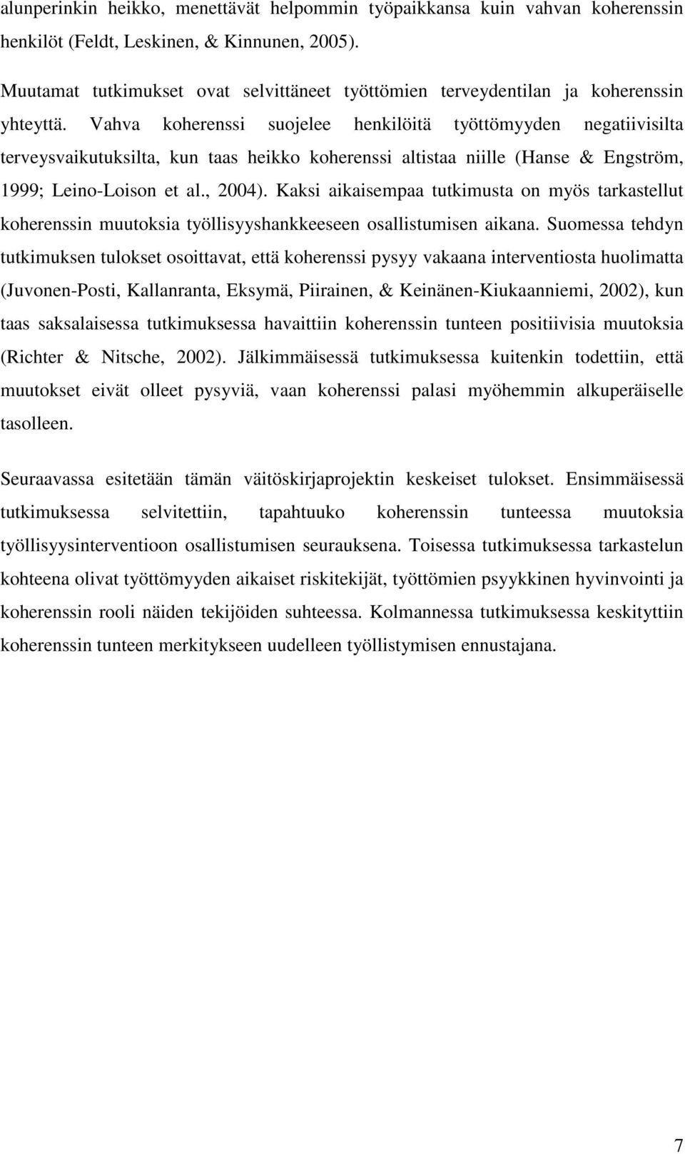 Vahva koherenssi suojelee henkilöitä työttömyyden negatiivisilta terveysvaikutuksilta, kun taas heikko koherenssi altistaa niille (Hanse & Engström, 1999; Leino-Loison et al., 2004).