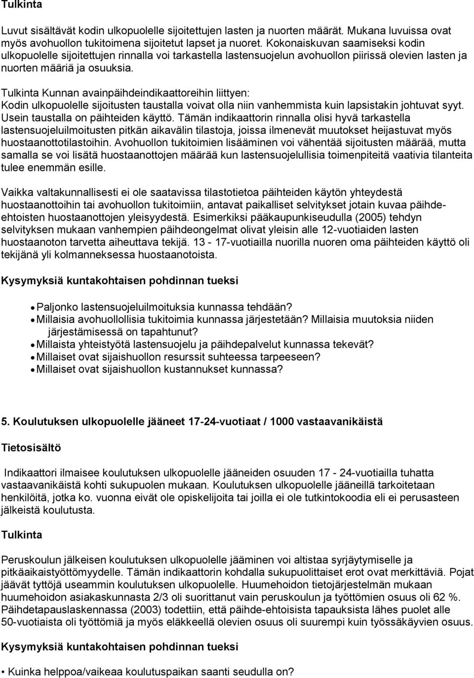 Kunnan avainpäihdeindikaattoreihin liittyen: Kodin ulkopuolelle sijoitusten taustalla voivat olla niin vanhemmista kuin lapsistakin johtuvat syyt. Usein taustalla on päihteiden käyttö.