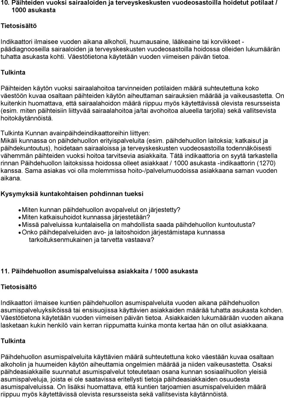 Päihteiden käytön vuoksi sairaalahoitoa tarvinneiden potilaiden määrä suhteutettuna koko väestöön kuvaa osaltaan päihteiden käytön aiheuttaman sairauksien määrää ja vaikeusastetta.