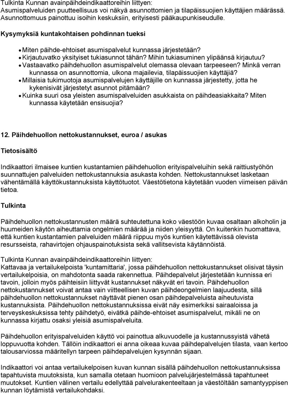 Mihin tukiasuminen ylipäänsä kirjautuu? Vastaavatko päihdehuollon asumispalvelut olemassa olevaan tarpeeseen? Minkä verran kunnassa on asunnottomia, ulkona majailevia, tilapäissuojien käyttäjiä?