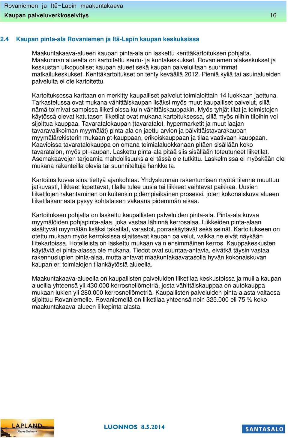 Kenttäkartoitukset on tehty keväällä 2012. Pieniä kyliä tai asuinalueiden palveluita ei ole kartoitettu. Kartoituksessa karttaan on merkitty kaupalliset palvelut toimialoittain 14 luokkaan jaettuna.