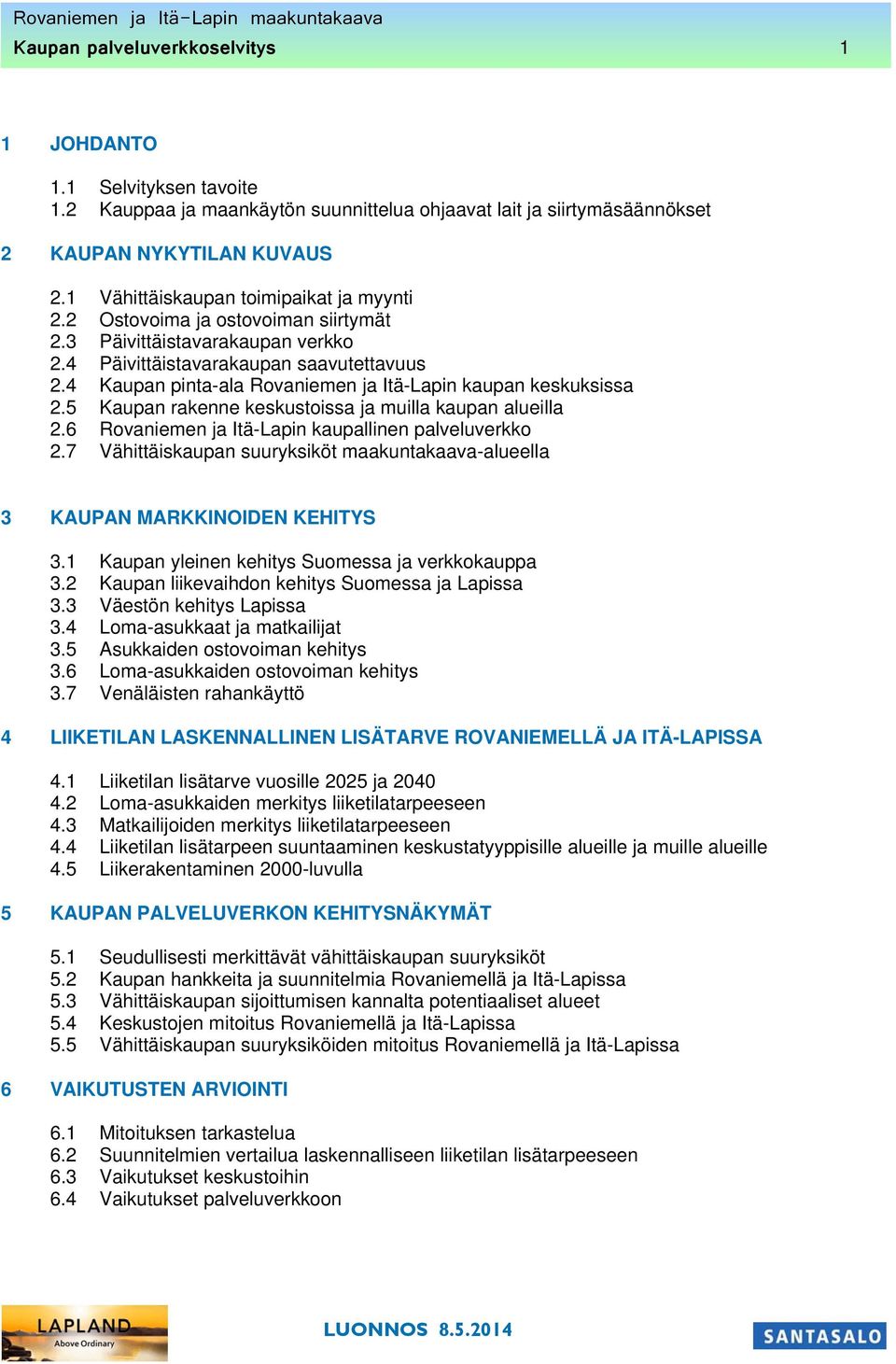 4 Kaupan pinta-ala Rovaniemen ja Itä-Lapin kaupan keskuksissa 2.5 Kaupan rakenne keskustoissa ja muilla kaupan alueilla 2.6 Rovaniemen ja Itä-Lapin kaupallinen palveluverkko 2.