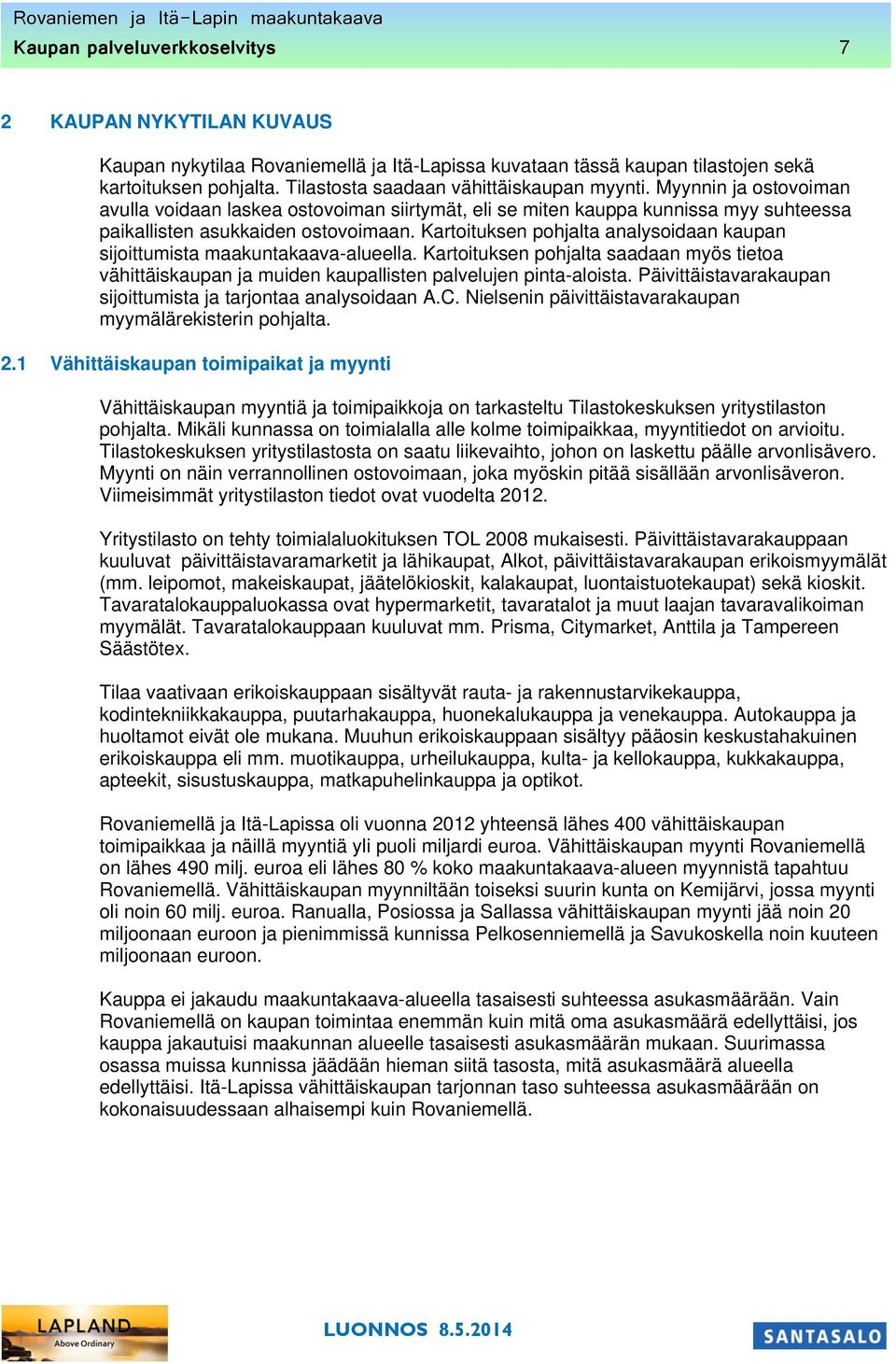 Kartoituksen pohjalta analysoidaan kaupan sijoittumista maakuntakaava-alueella. Kartoituksen pohjalta saadaan myös tietoa vähittäiskaupan ja muiden kaupallisten palvelujen pinta-aloista.