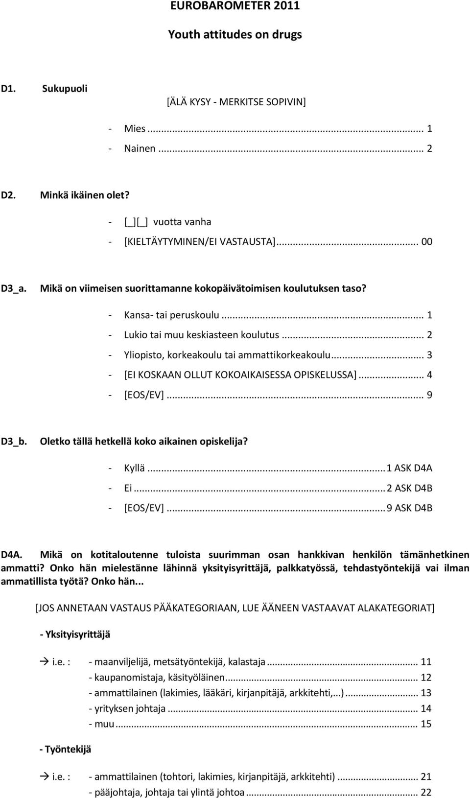 .. 3 [EI KOSKAAN OLLUT KOKOAIKAISESSA OPISKELUSSA]... 4 D3_b. Oletko tällä hetkellä koko aikainen opiskelija? Kyllä... 1 ASK D4A Ei... 2 ASK D4B [EOS/EV]... 9 ASK D4B D4A.