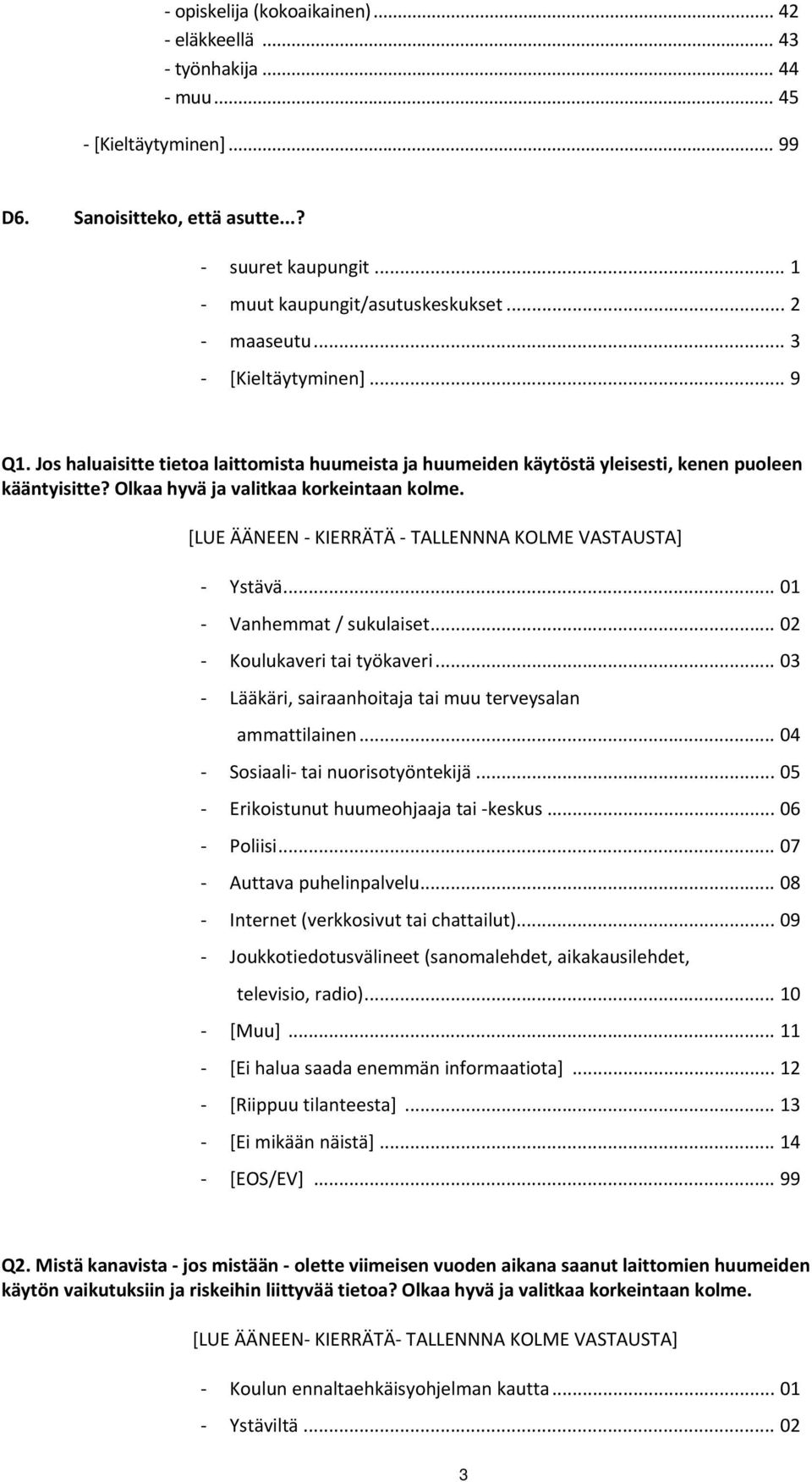 [LUE ÄÄNEEN KIERRÄTÄ TALLENNNA KOLME VASTAUSTA] Ystävä... 01 Vanhemmat / sukulaiset... 02 Koulukaveri tai työkaveri... 03 Lääkäri, sairaanhoitaja tai muu terveysalan ammattilainen.