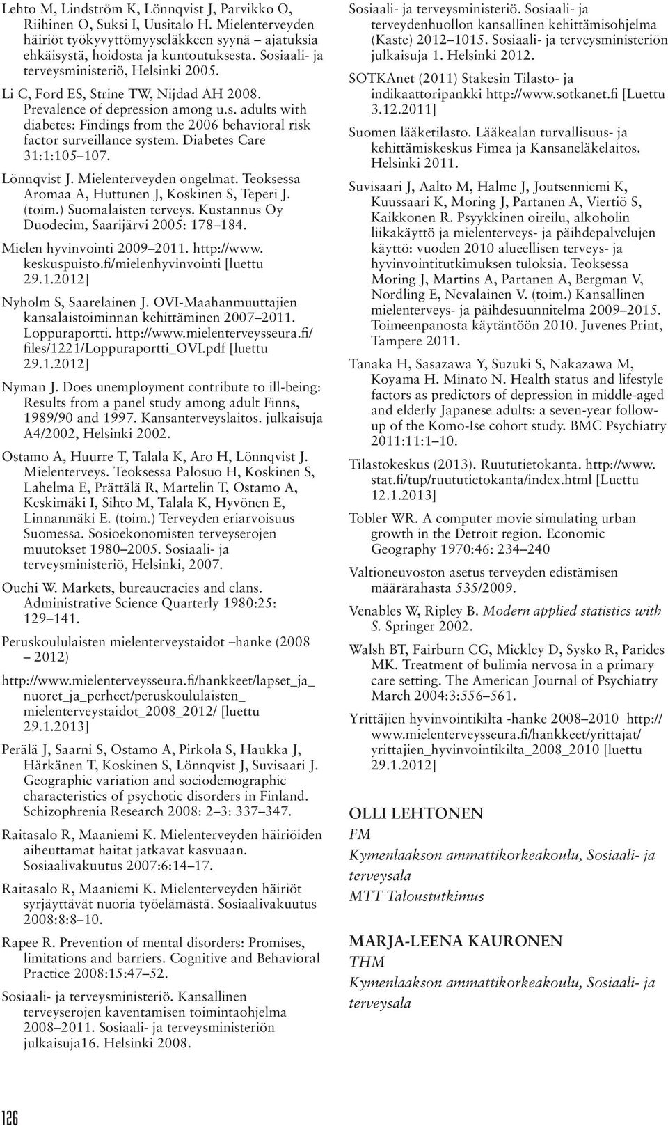 Diabetes Care 31:1:105 107. Lönnqvist J. Mielenterveyden ongelmat. Teoksessa Aromaa A, Huttunen J, Koskinen S, Teperi J. (toim.) Suomalaisten terveys. Kustannus Oy Duodecim, Saarijärvi 2005: 178 184.