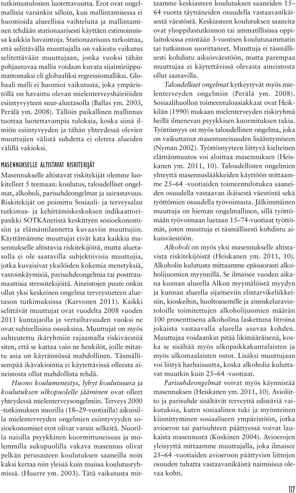 Stationaarisuus tarkoittaa, että selittävällä muuttujalla on vakioitu vaikutus selitettävään muuttujaan, jonka vuoksi tähän pohjautuvaa mallia voidaan kuvata sijaintiriippumattomaksi eli globaaliksi