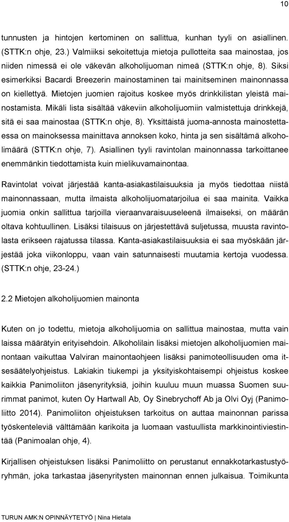 Siksi esimerkiksi Bacardi Breezerin mainostaminen tai mainitseminen mainonnassa on kiellettyä. Mietojen juomien rajoitus koskee myös drinkkilistan yleistä mainostamista.