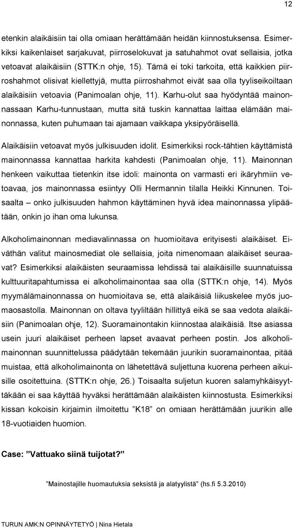 Tämä ei toki tarkoita, että kaikkien piirroshahmot olisivat kiellettyjä, mutta piirroshahmot eivät saa olla tyyliseikoiltaan alaikäisiin vetoavia (Panimoalan ohje, 11).