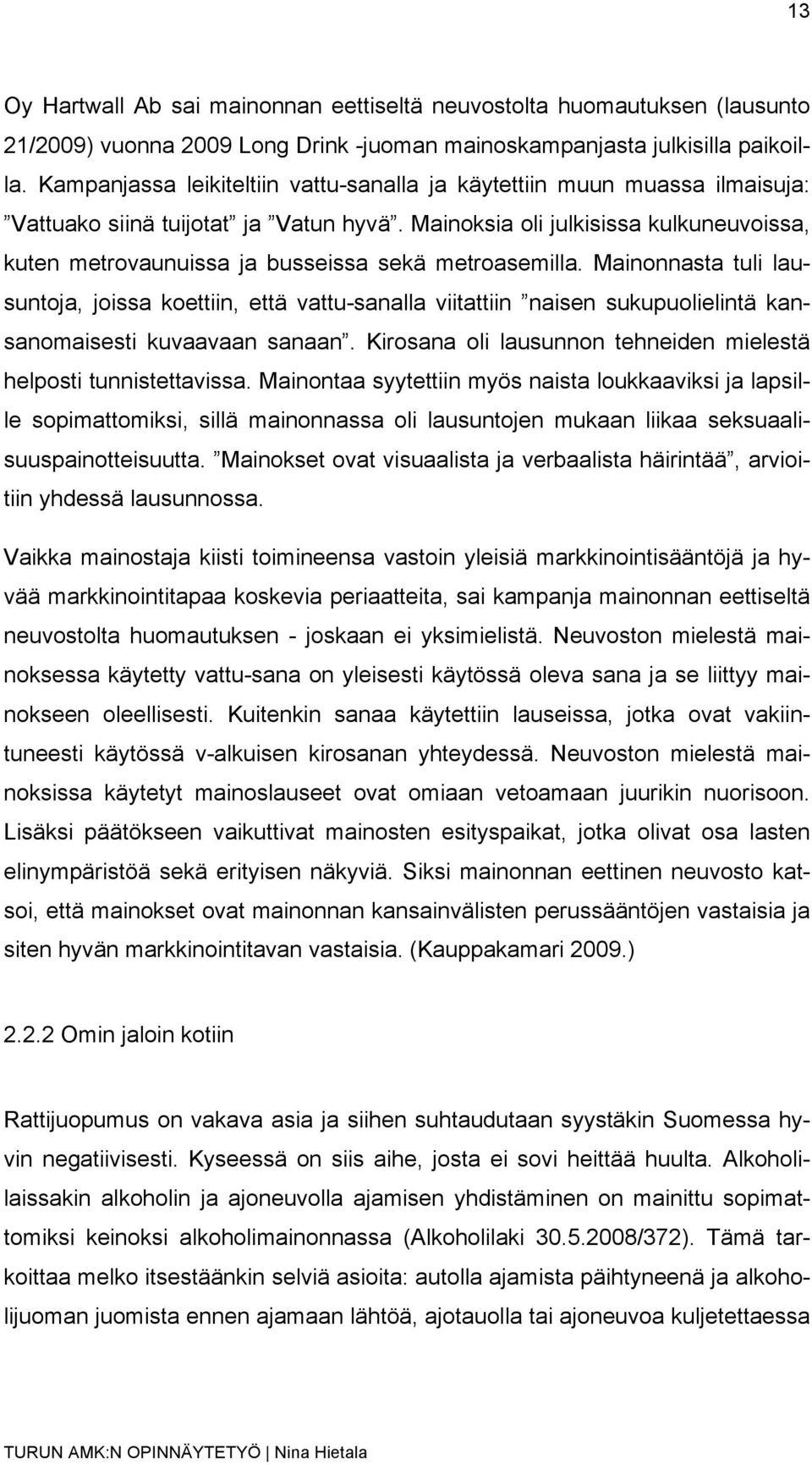 Mainoksia oli julkisissa kulkuneuvoissa, kuten metrovaunuissa ja busseissa sekä metroasemilla.