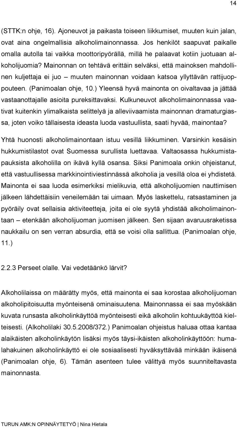 Mainonnan on tehtävä erittäin selväksi, että mainoksen mahdollinen kuljettaja ei juo muuten mainonnan voidaan katsoa yllyttävän rattijuoppouteen. (Panimoalan ohje, 10.