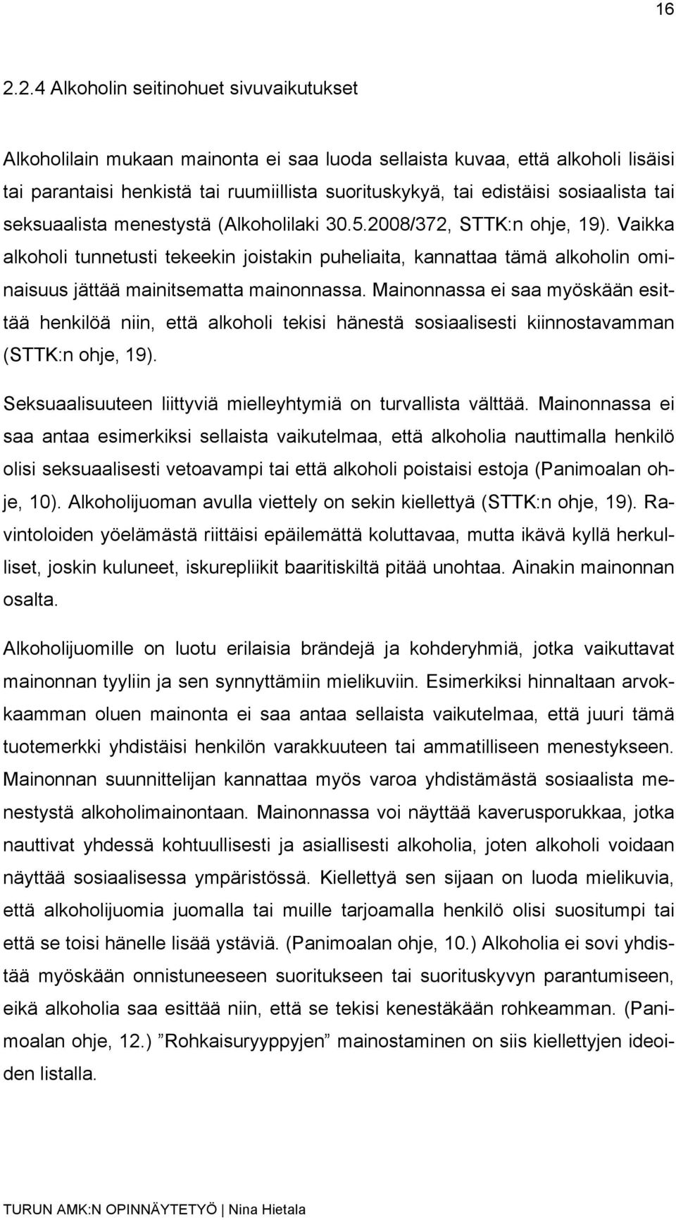 Vaikka alkoholi tunnetusti tekeekin joistakin puheliaita, kannattaa tämä alkoholin ominaisuus jättää mainitsematta mainonnassa.