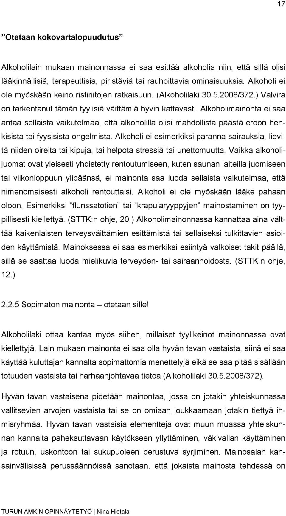 Alkoholimainonta ei saa antaa sellaista vaikutelmaa, että alkoholilla olisi mahdollista päästä eroon henkisistä tai fyysisistä ongelmista.