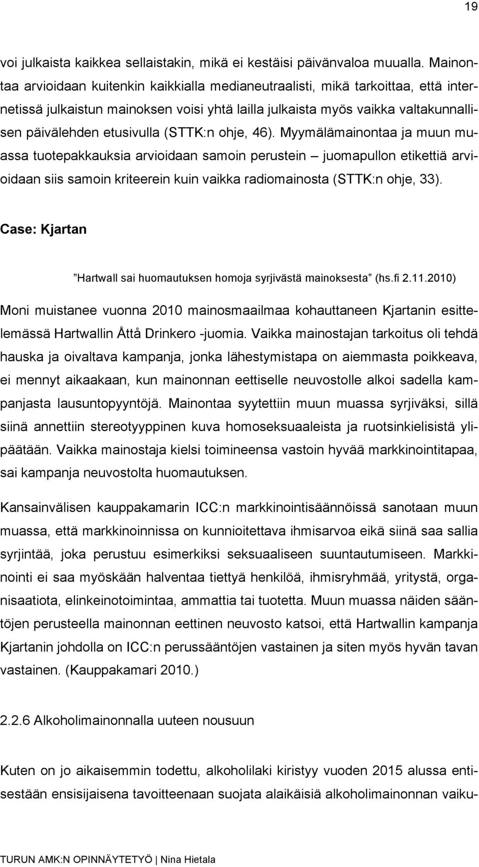 (STTK:n ohje, 46). Myymälämainontaa ja muun muassa tuotepakkauksia arvioidaan samoin perustein juomapullon etikettiä arvioidaan siis samoin kriteerein kuin vaikka radiomainosta (STTK:n ohje, 33).