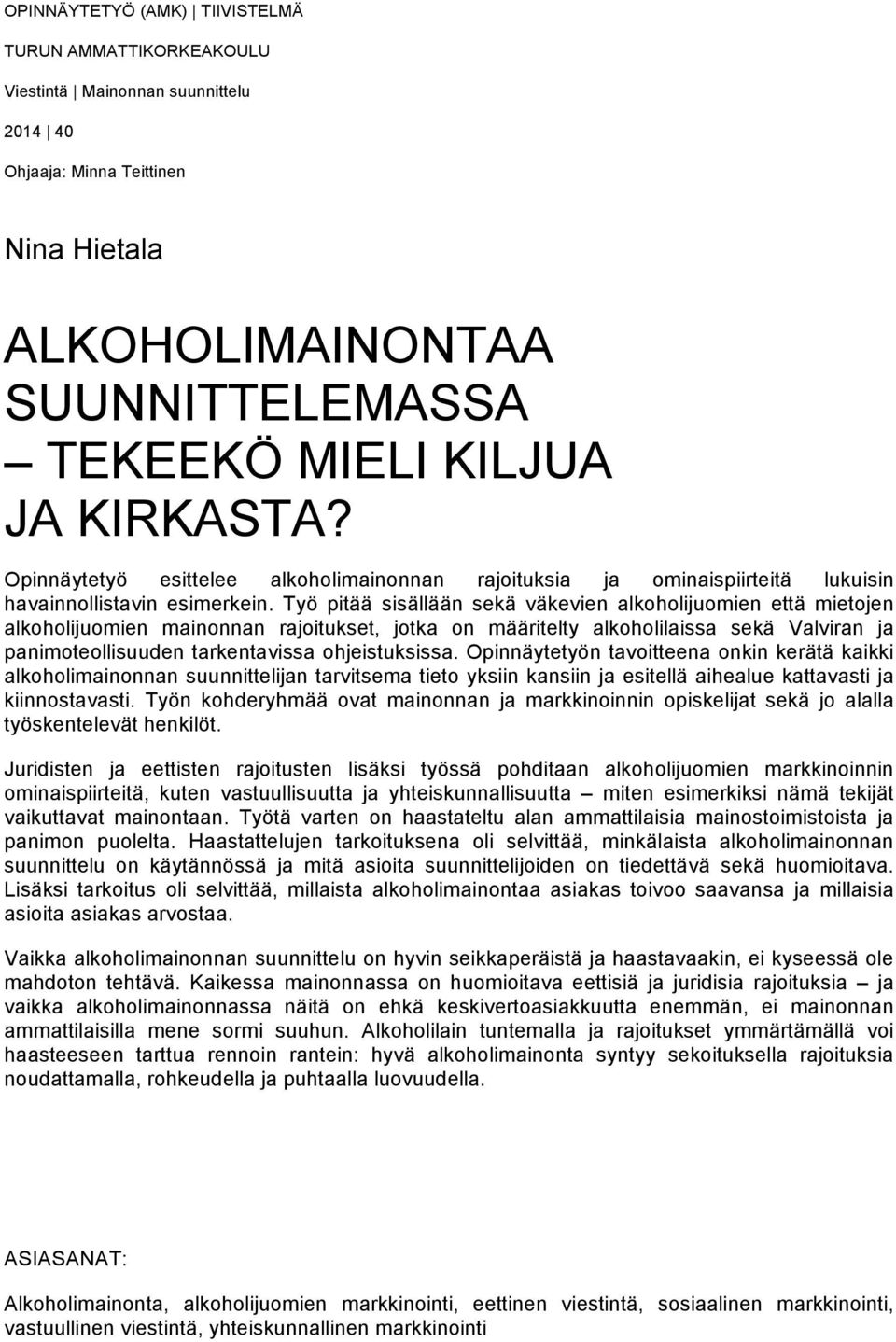 Työ pitää sisällään sekä väkevien alkoholijuomien että mietojen alkoholijuomien mainonnan rajoitukset, jotka on määritelty alkoholilaissa sekä Valviran ja panimoteollisuuden tarkentavissa