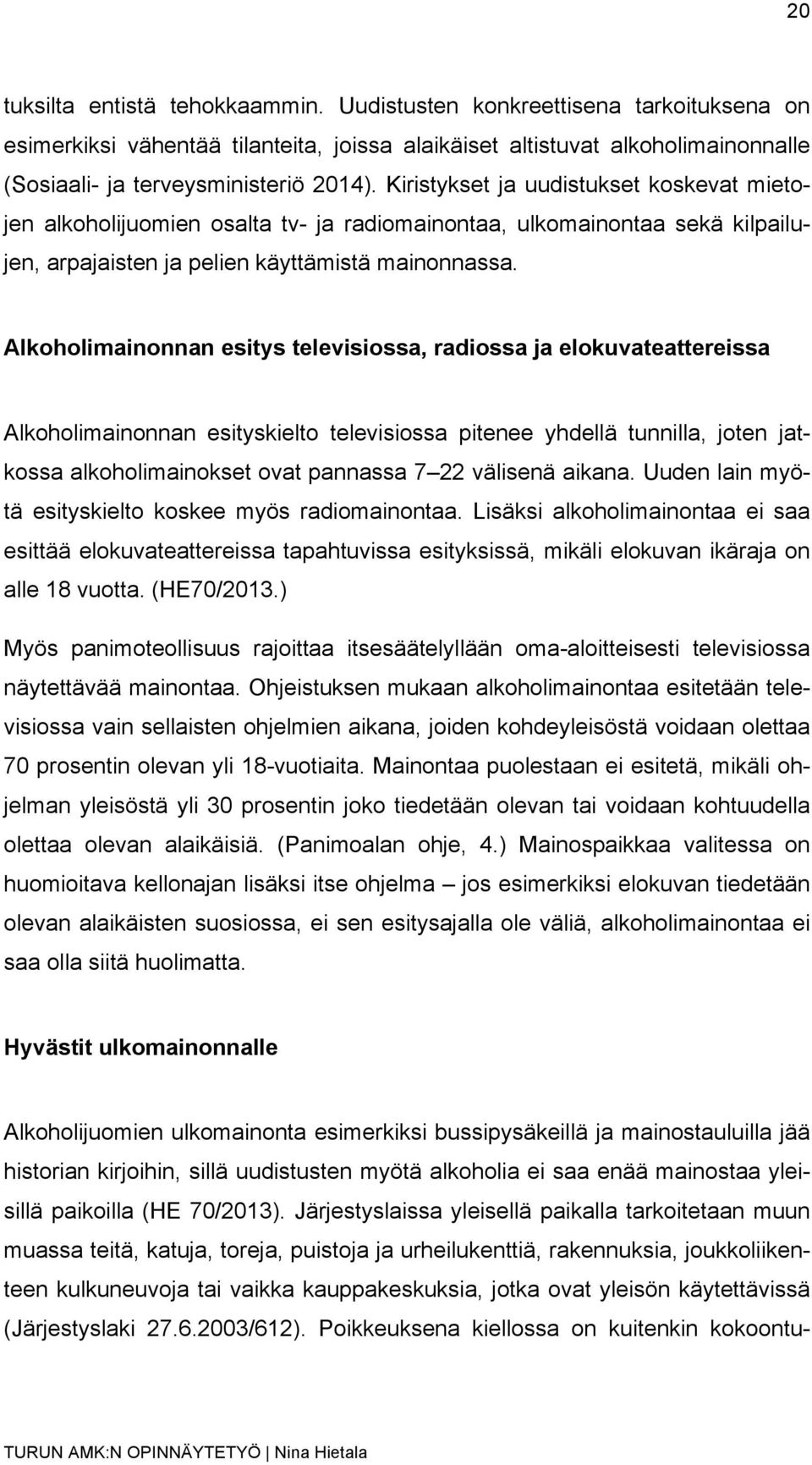 Alkoholimainonnan esitys televisiossa, radiossa ja elokuvateattereissa Alkoholimainonnan esityskielto televisiossa pitenee yhdellä tunnilla, joten jatkossa alkoholimainokset ovat pannassa 7 22