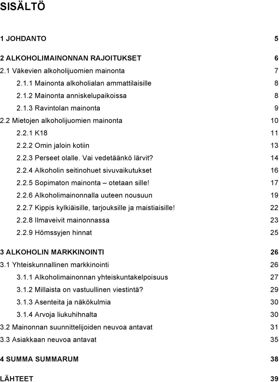 17 2.2.6 Alkoholimainonnalla uuteen nousuun 19 2.2.7 Kippis kylkiäisille, tarjouksille ja maistiaisille! 22 2.2.8 Ilmaveivit mainonnassa 23 2.2.9 Hömssyjen hinnat 25 3 ALKOHOLIN MARKKINOINTI 26 3.