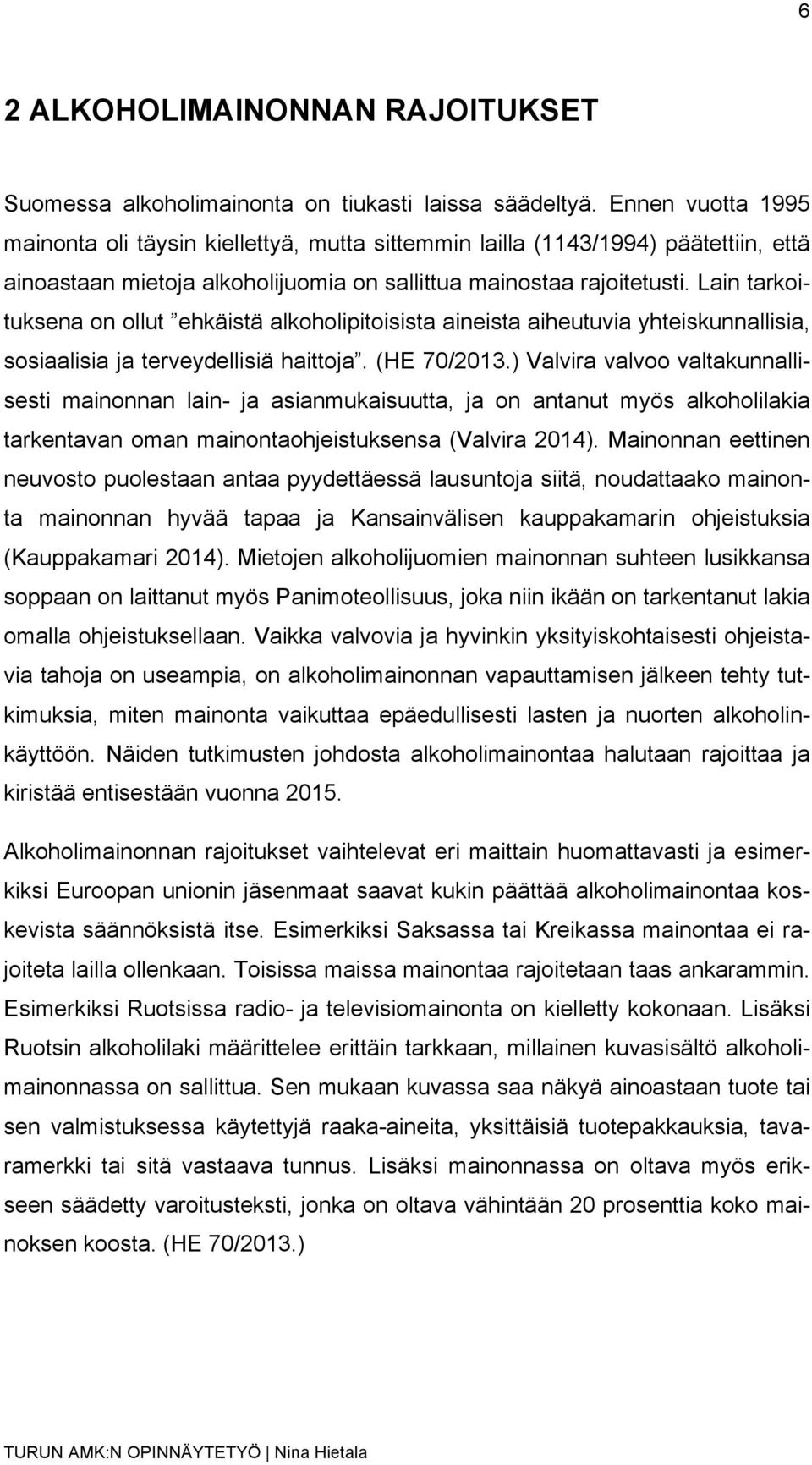 Lain tarkoituksena on ollut ehkäistä alkoholipitoisista aineista aiheutuvia yhteiskunnallisia, sosiaalisia ja terveydellisiä haittoja. (HE 70/2013.