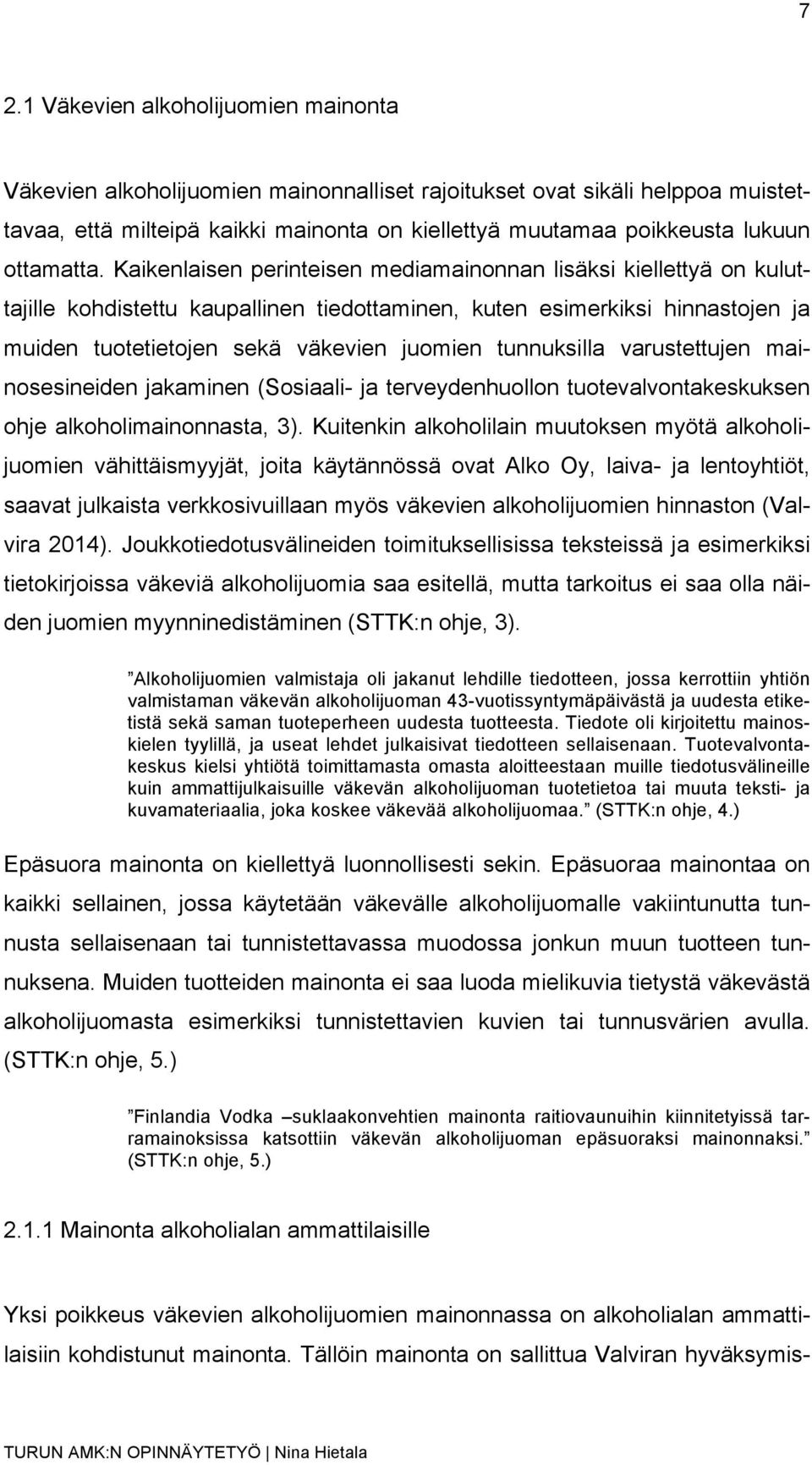 Kaikenlaisen perinteisen mediamainonnan lisäksi kiellettyä on kuluttajille kohdistettu kaupallinen tiedottaminen, kuten esimerkiksi hinnastojen ja muiden tuotetietojen sekä väkevien juomien