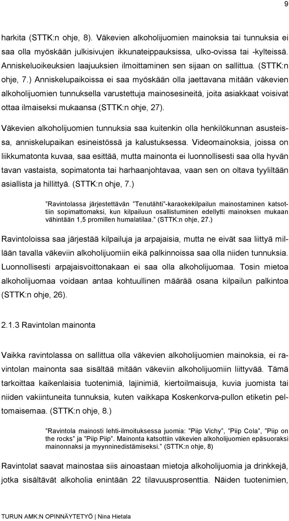 ) Anniskelupaikoissa ei saa myöskään olla jaettavana mitään väkevien alkoholijuomien tunnuksella varustettuja mainosesineitä, joita asiakkaat voisivat ottaa ilmaiseksi mukaansa (STTK:n ohje, 27).