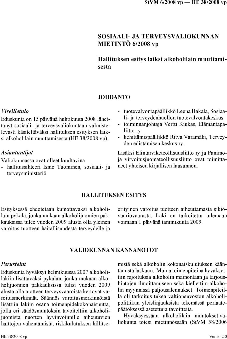 Asiantuntijat Valiokunnassa ovat olleet kuultavina - hallitussihteeri Ismo Tuominen, sosiaali- ja terveysministeriö - tuotevalvontapäällikkö Leena Hakala, Sosiaali- ja terveydenhuollon