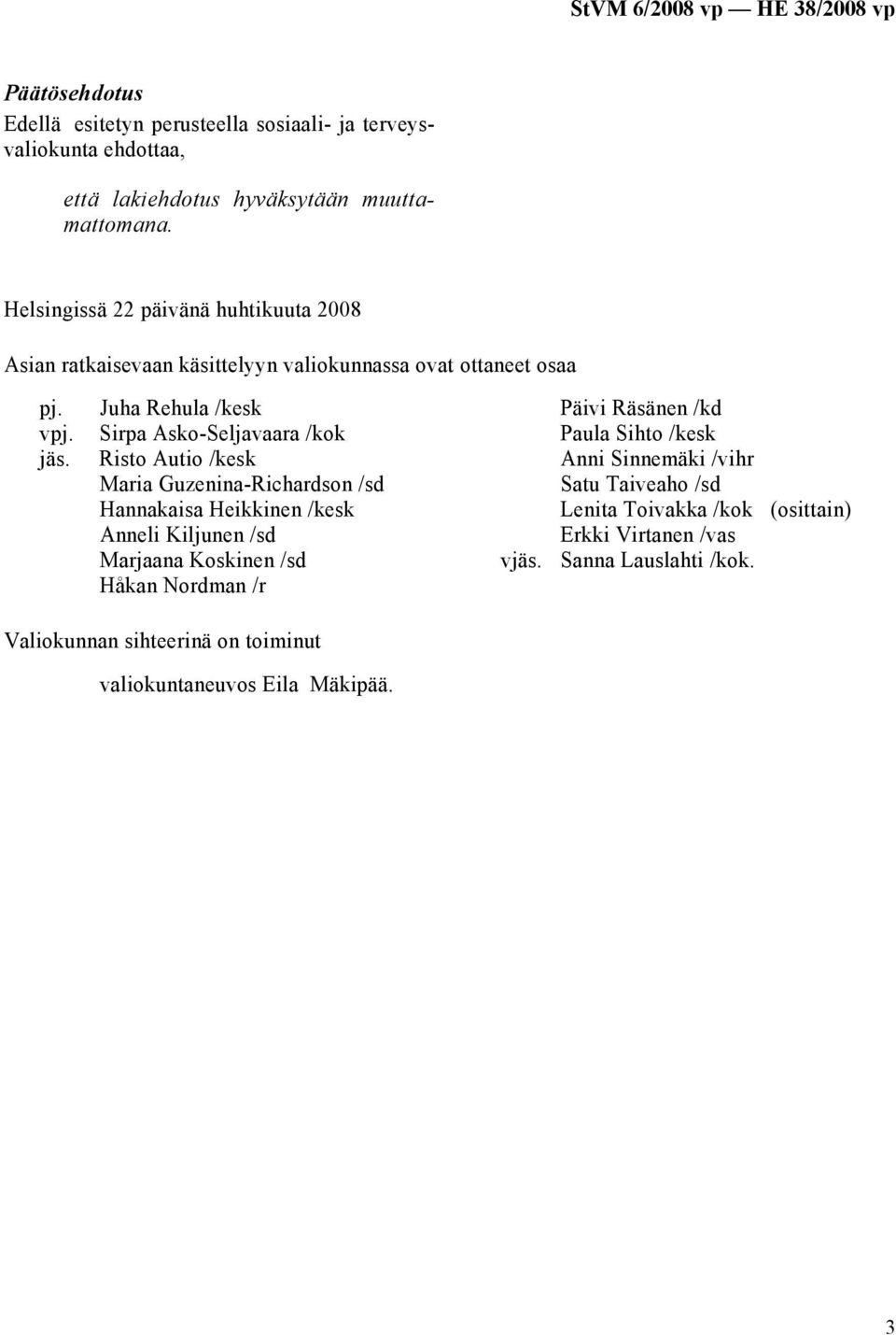 Juha Rehula /kesk Sirpa Asko-Seljavaara /kok Risto Autio /kesk Maria Guzenina-Richardson /sd Hannakaisa Heikkinen /kesk Anneli Kiljunen /sd Marjaana Koskinen /sd