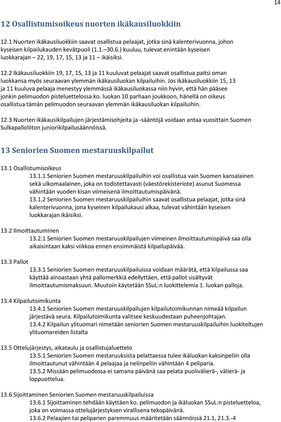 2 Ikäkausiluokkiin 19, 17, 15, 13 ja 11 kuuluvat pelaajat saavat osallistua paitsi oman luokkansa myös seuraavan ylemmän ikäkausiluokan kilpailuihin.