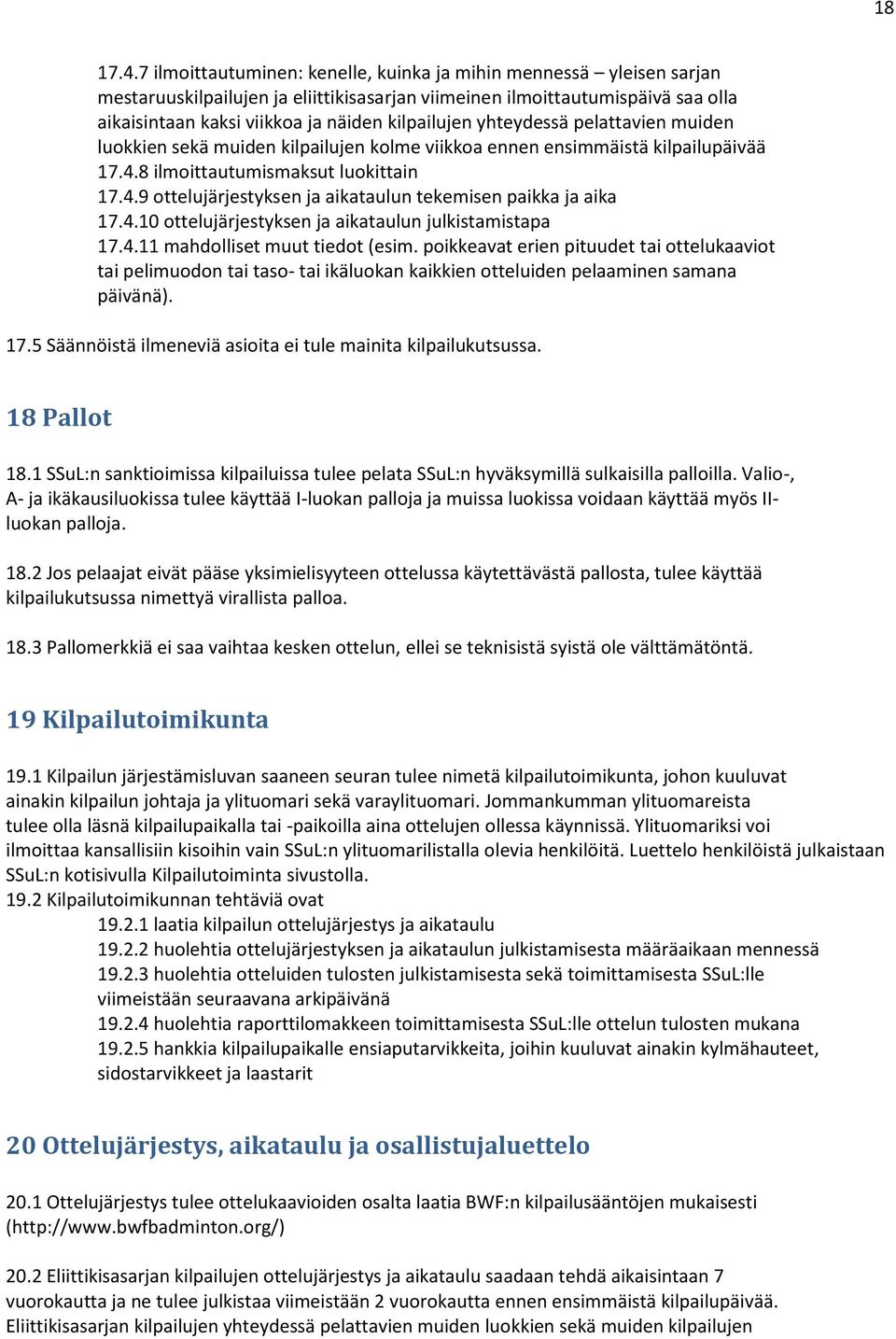 yhteydessä pelattavien muiden luokkien sekä muiden kilpailujen kolme viikkoa ennen ensimmäistä kilpailupäivää 17.4.8 ilmoittautumismaksut luokittain 17.4.9 ottelujärjestyksen ja aikataulun tekemisen paikka ja aika 17.