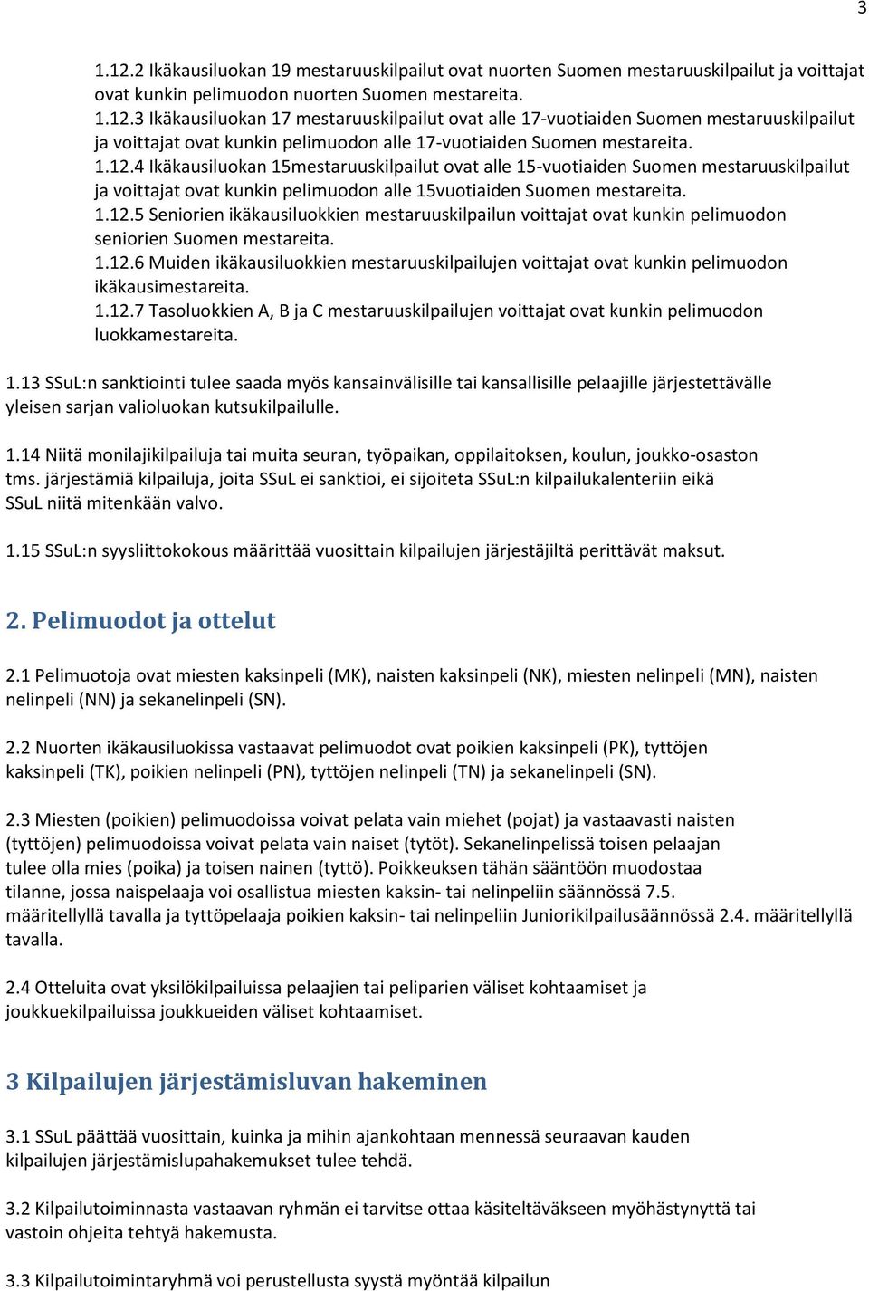 1.12.6 Muiden ikäkausiluokkien mestaruuskilpailujen voittajat ovat kunkin pelimuodon ikäkausimestareita. 1.12.7 Tasoluokkien A, B ja C mestaruuskilpailujen voittajat ovat kunkin pelimuodon luokkamestareita.