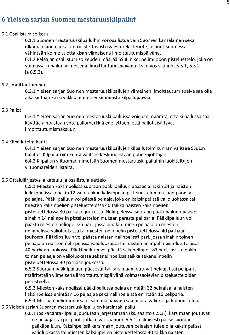 1 Suomen mestaruuskilpailuihin voi osallistua vain Suomen kansalainen sekä ulkomaalainen, joka on todistettavasti (väestörekisteriote) asunut Suomessa vähintään kolme vuotta kisan viimeisenä