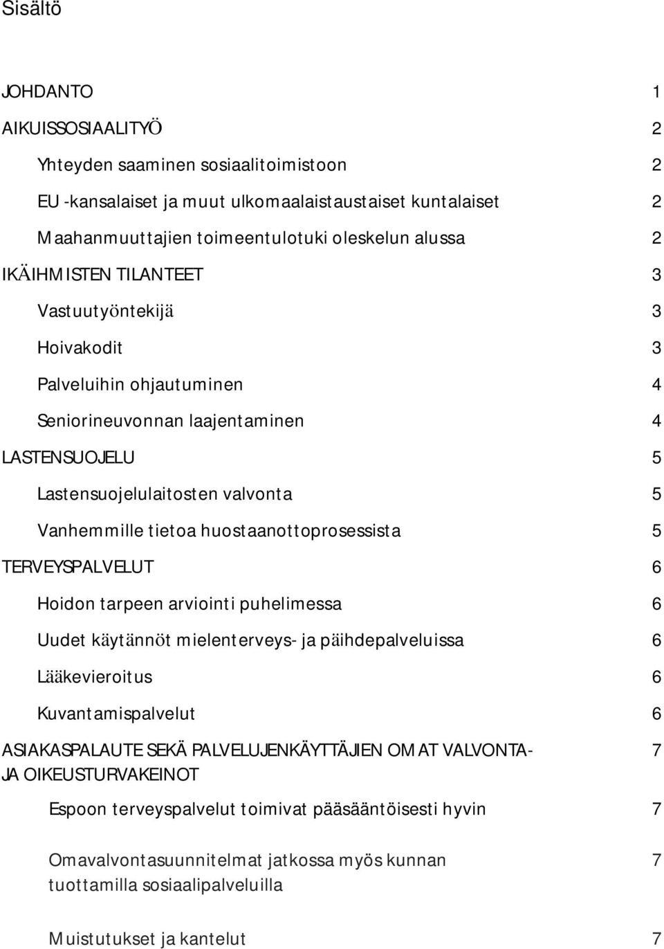 huostaanottoprosessista 5 TERVEYSPALVELUT 6 Hoidon tarpeen arviointi puhelimessa 6 Uudet käytännöt mielenterveys- ja päihdepalveluissa 6 Lääkevieroitus 6 Kuvantamispalvelut 6 ASIAKASPALAUTE SEKÄ