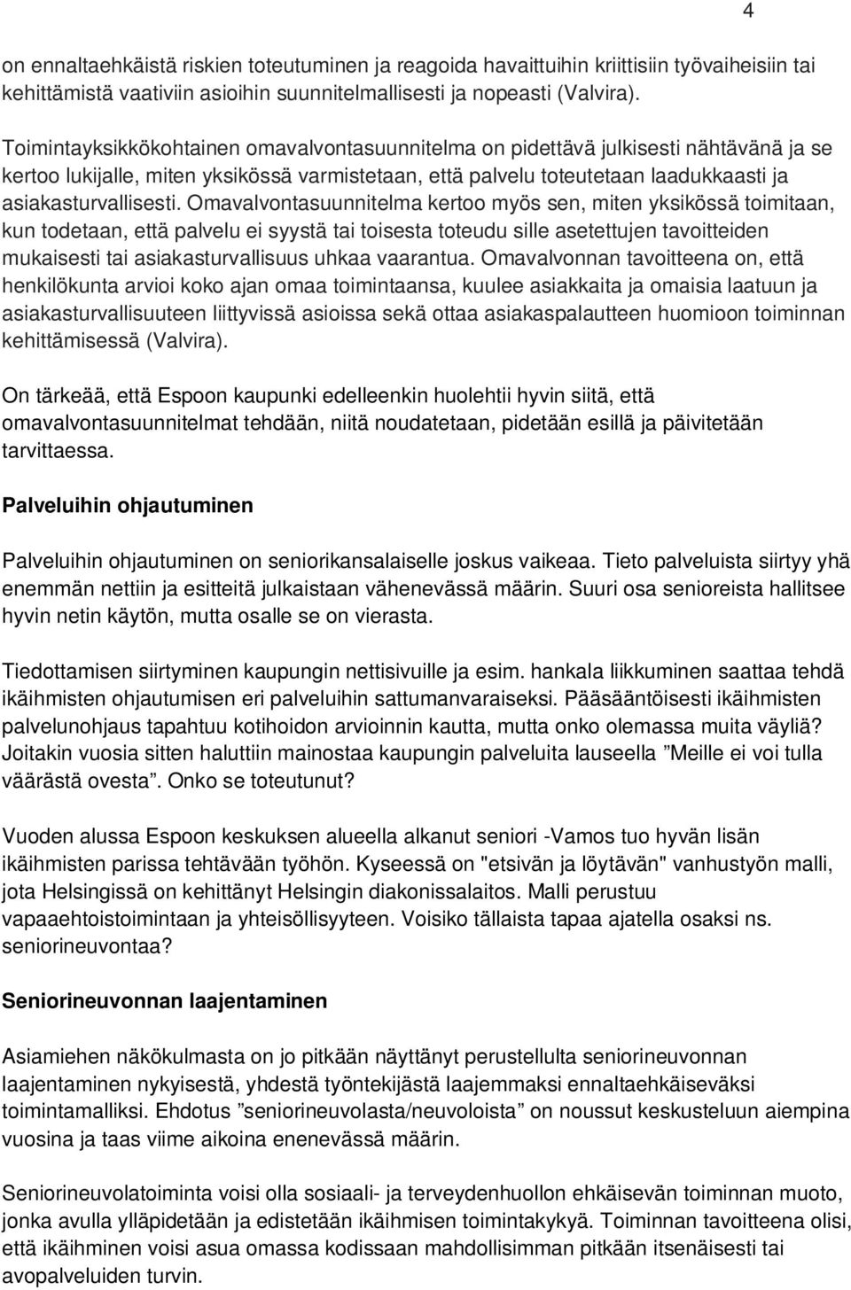 Omavalvontasuunnitelma kertoo myös sen, miten yksikössä toimitaan, kun todetaan, että palvelu ei syystä tai toisesta toteudu sille asetettujen tavoitteiden mukaisesti tai asiakasturvallisuus uhkaa